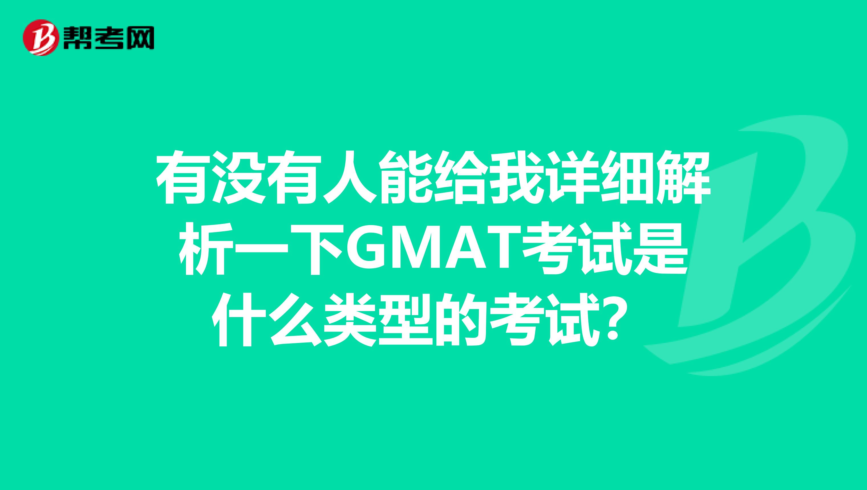 有没有人能给我详细解析一下GMAT考试是什么类型的考试?