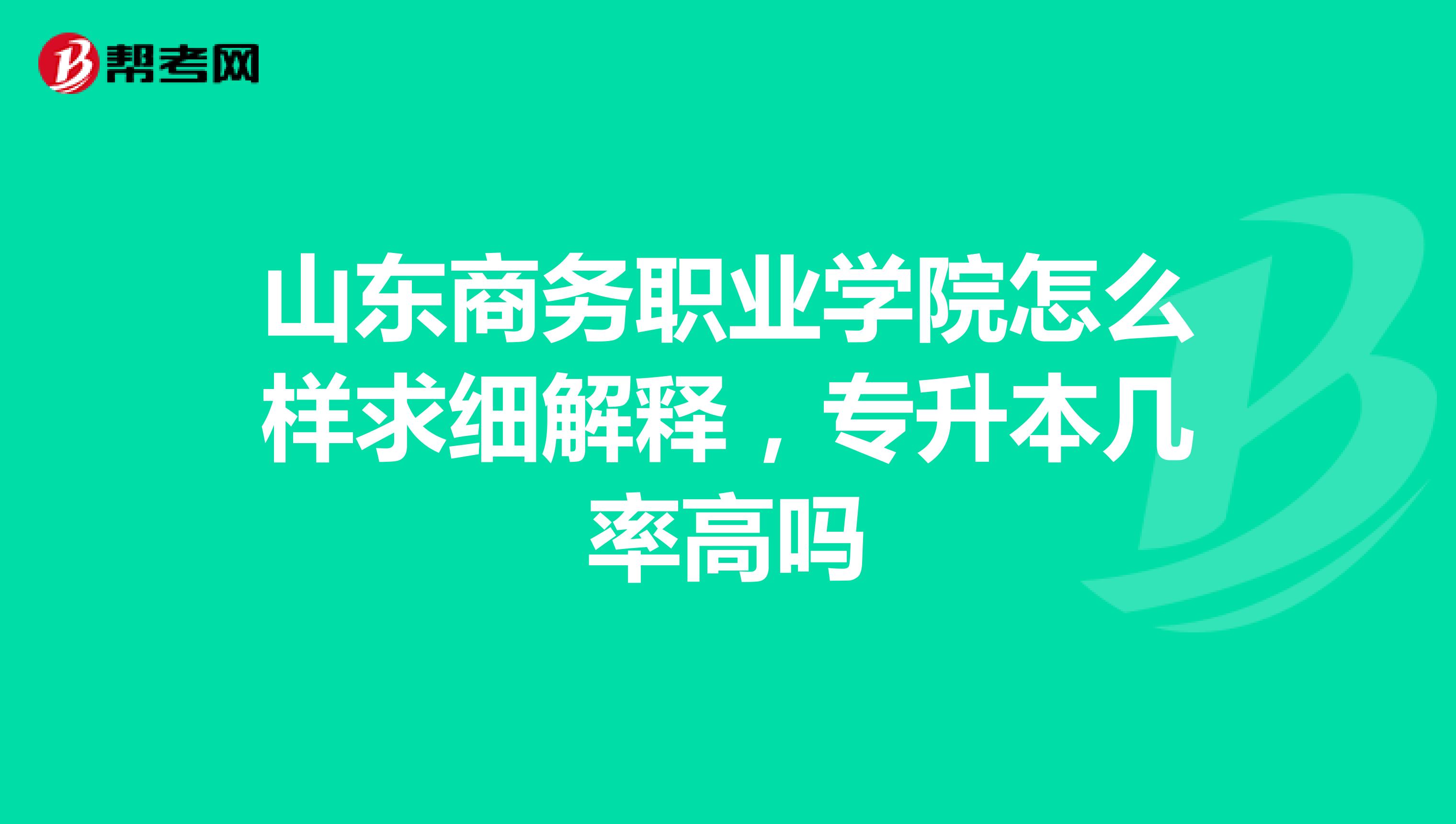 山东商务职业学院怎么样求细解释,专升本几率高吗