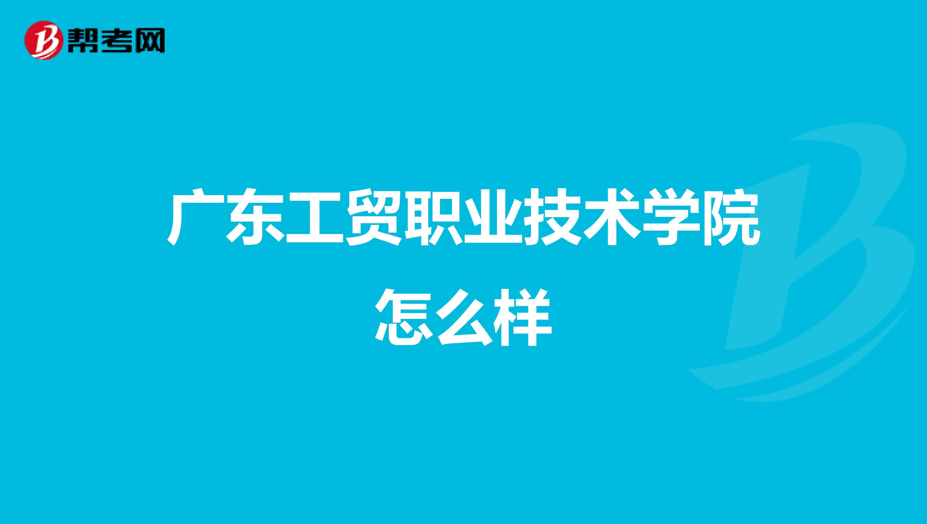 广东工贸职业技术学院怎么样