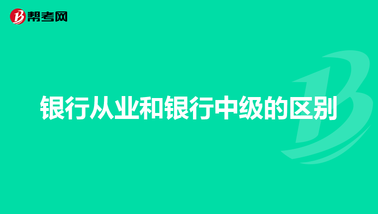 银行从业和银行中级的区别