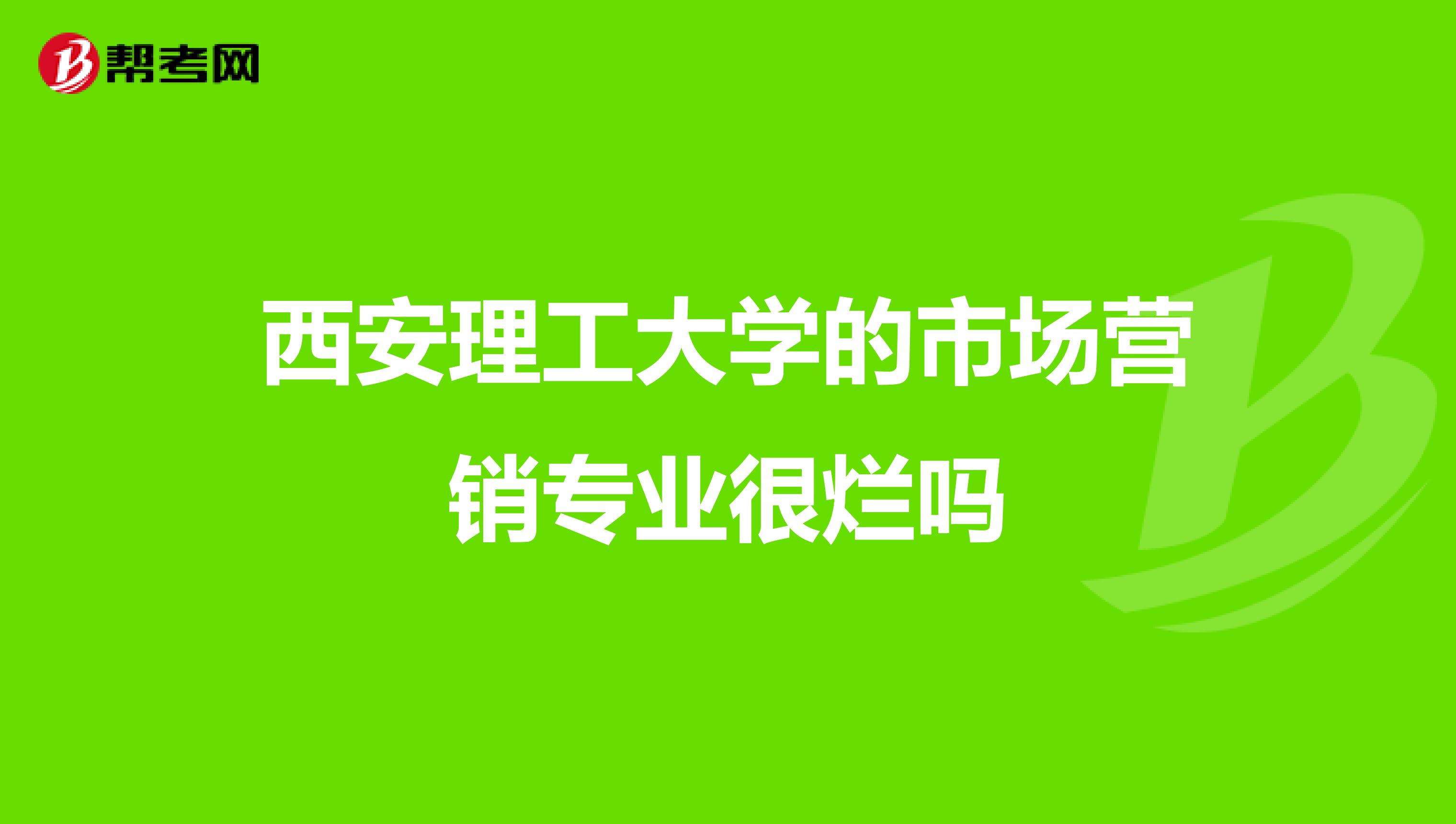 西安理工大学的市场营销专业很烂吗