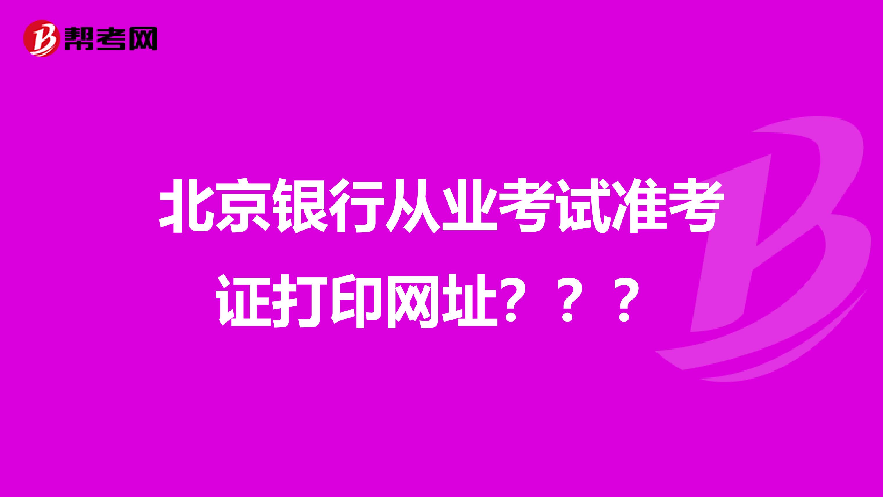 北京银行从业考试准考证打印网址???
