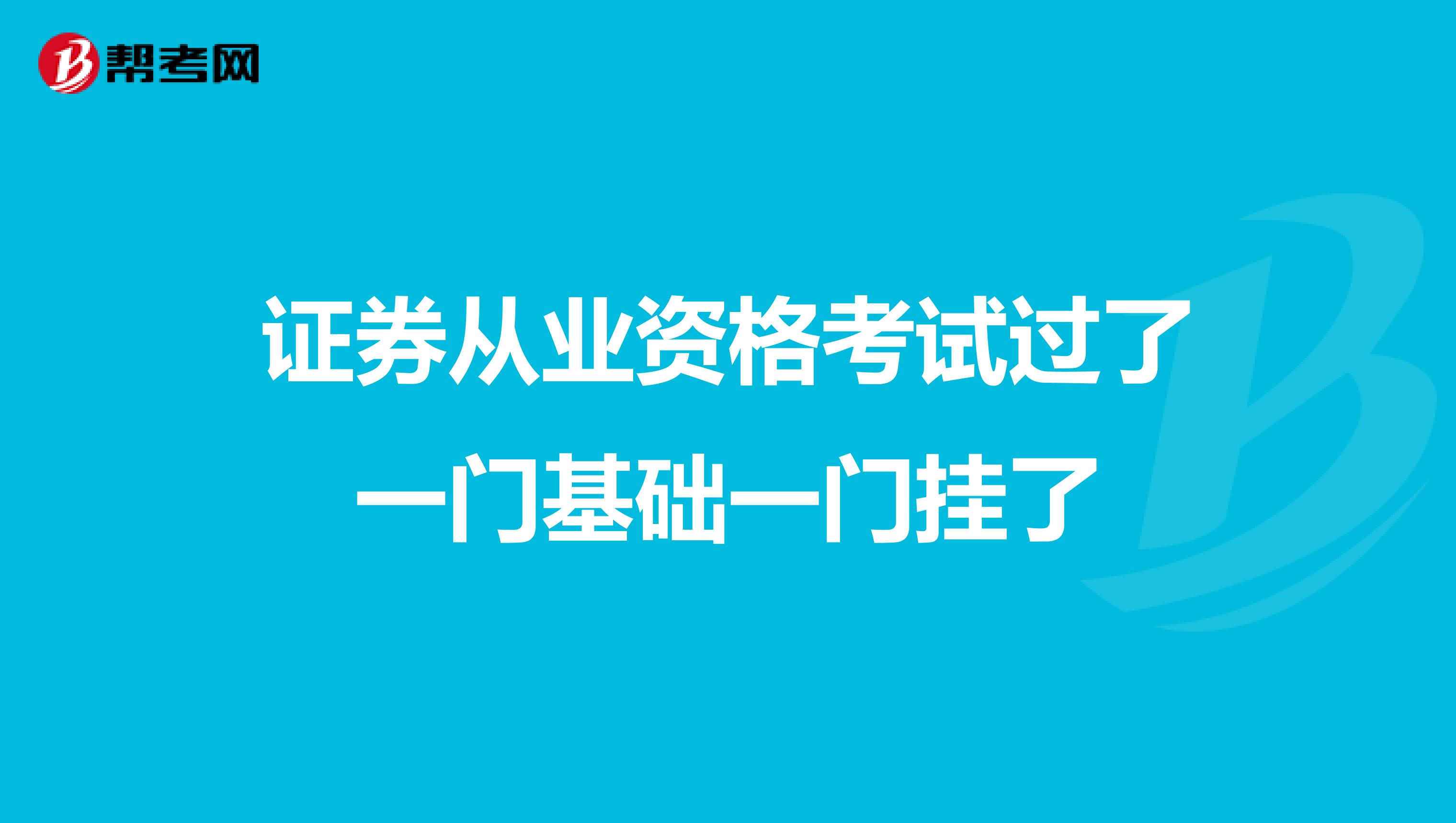 证券从业资格考试过了一门基础一门挂了