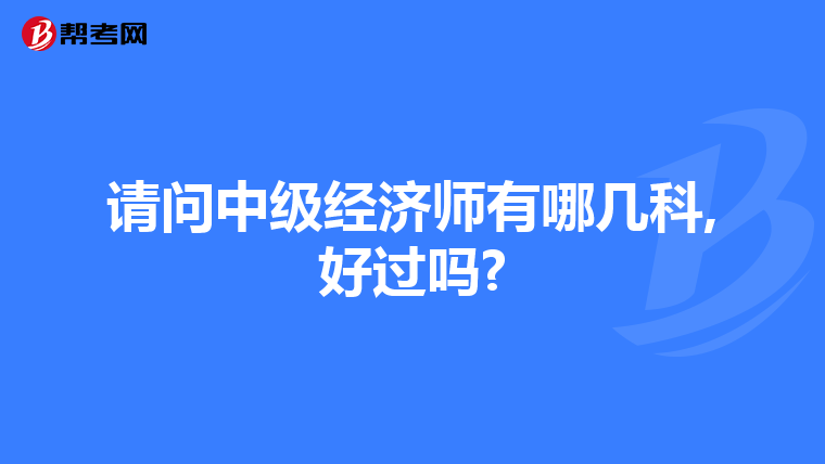 請問中級經(jīng)濟(jì)師有哪幾科,好過嗎?
