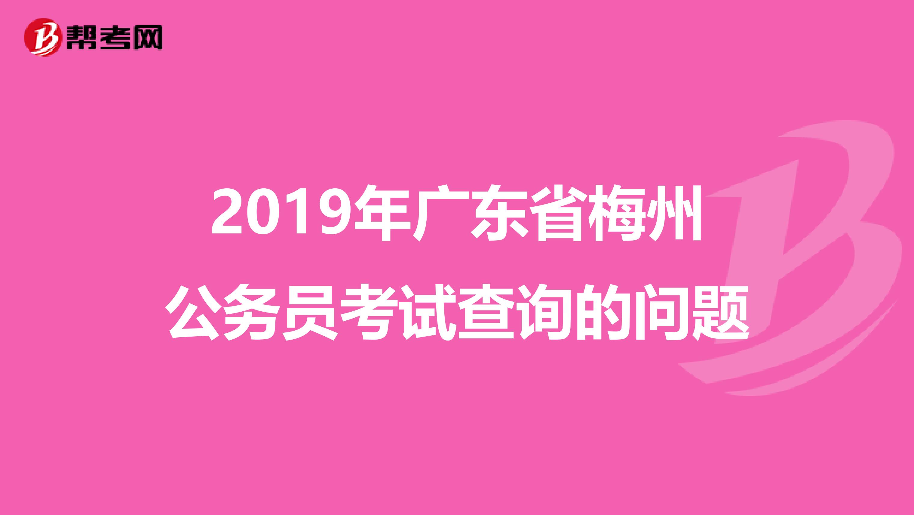 2019年广东省梅州公务员考试查询的问题