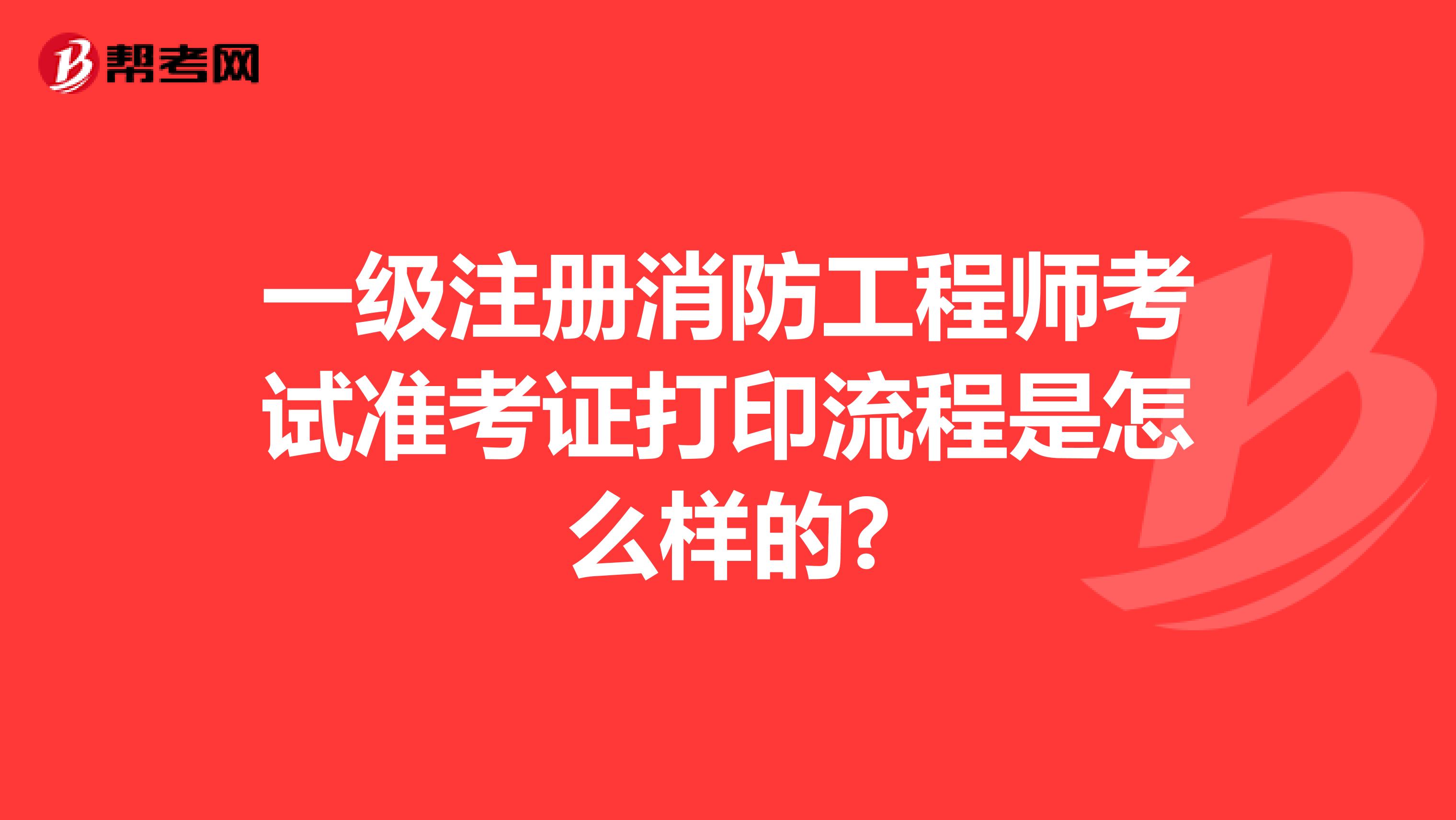 一级注册消防工程师考试准考证打印流程是怎么样的?