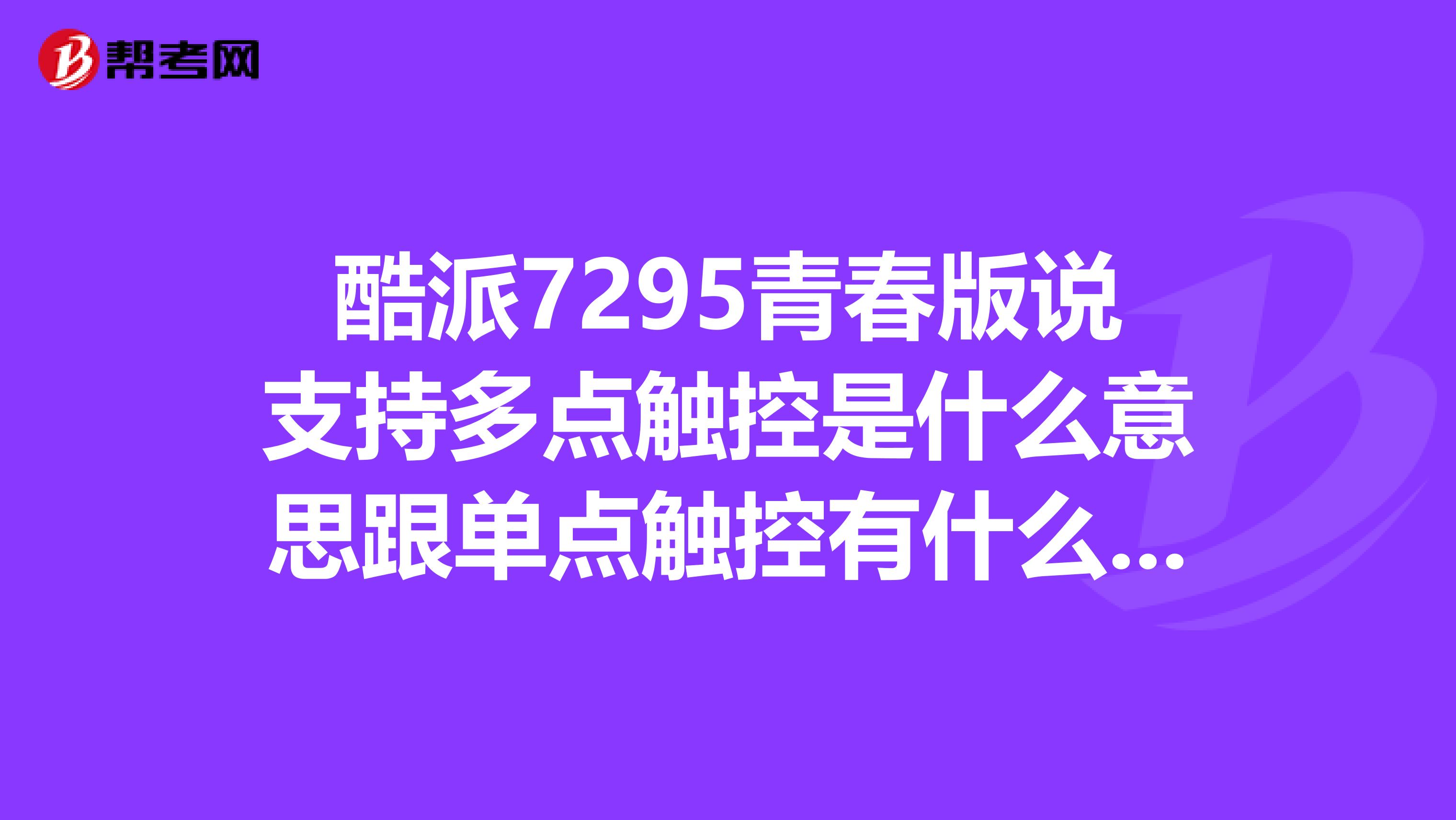 酷派7295青春版说支持多点触控是什么意思跟单点触控有什么区别