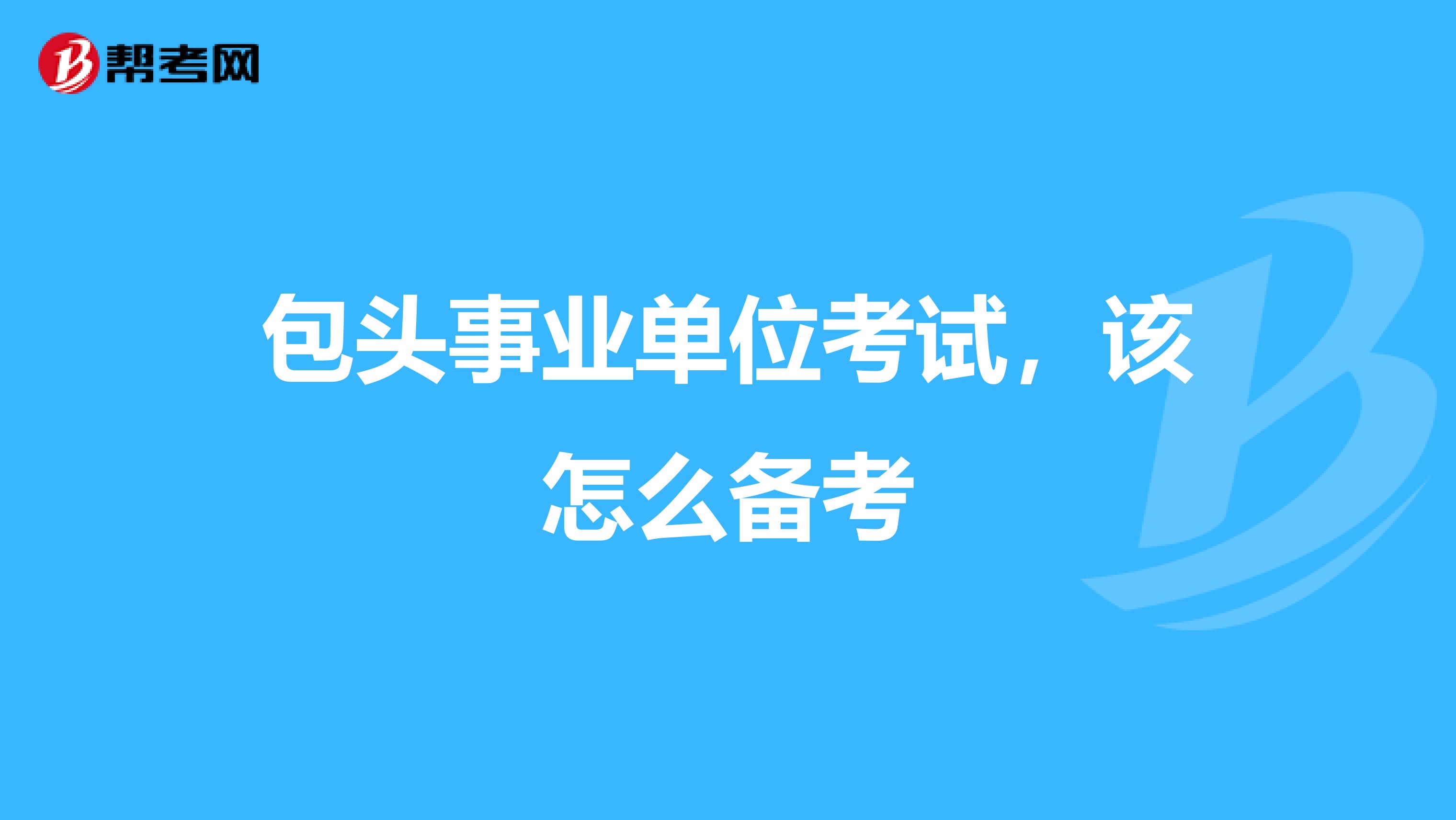 包头事业单位考试,该怎么备考