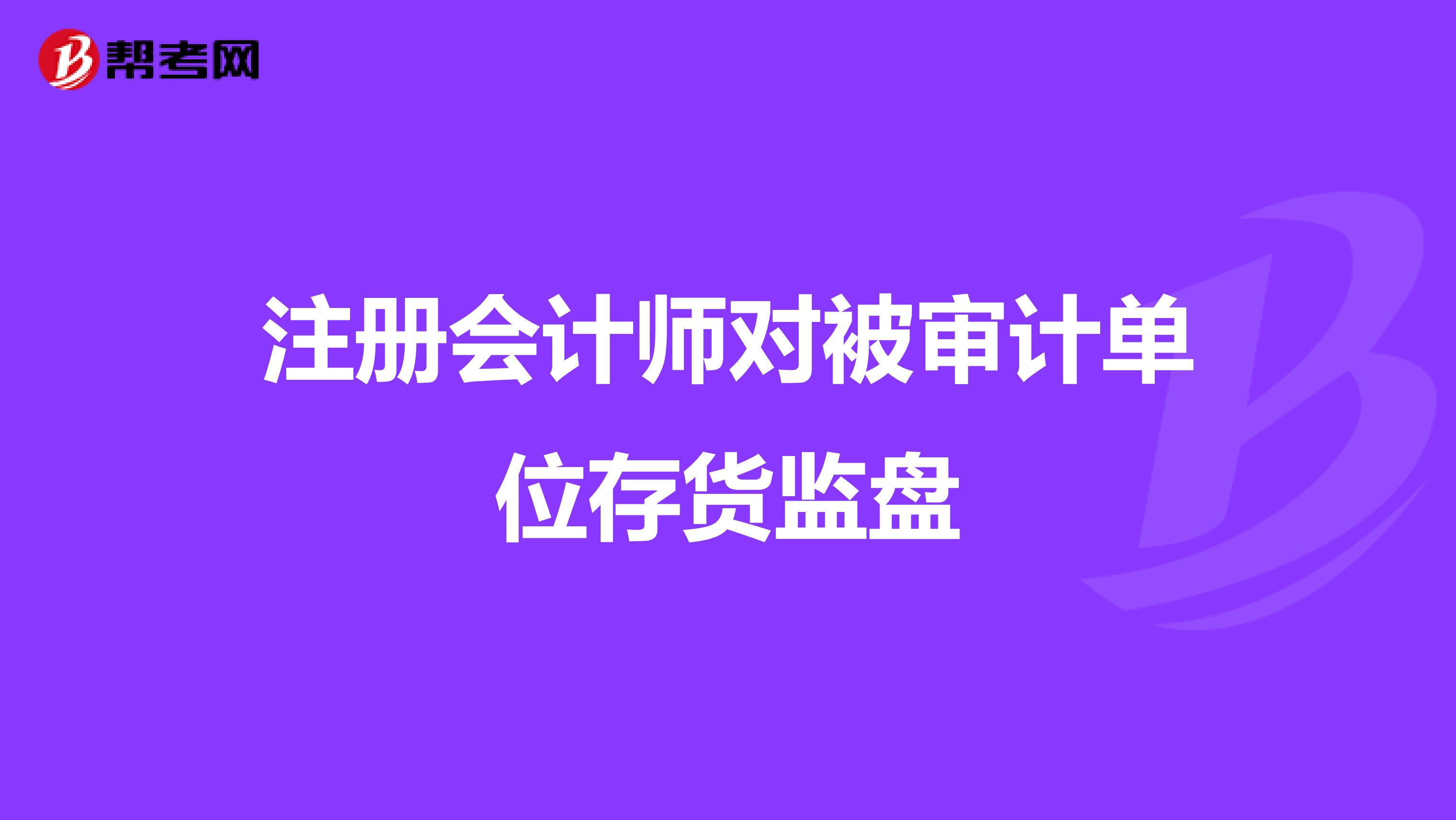注册会计师对被审计单位存货监盘