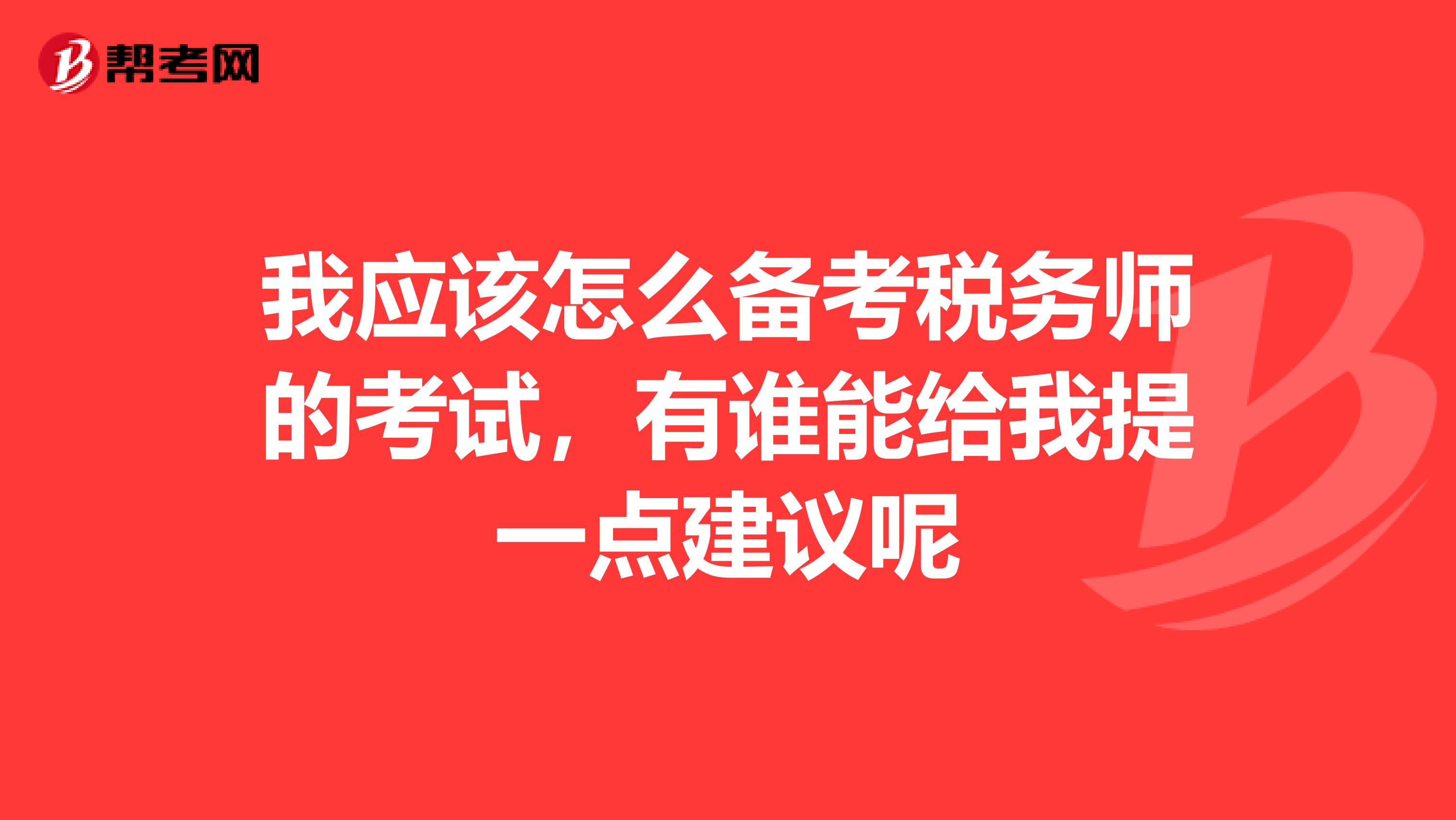 我应该怎么备考税务师的考试,有谁能给我提一点建议呢