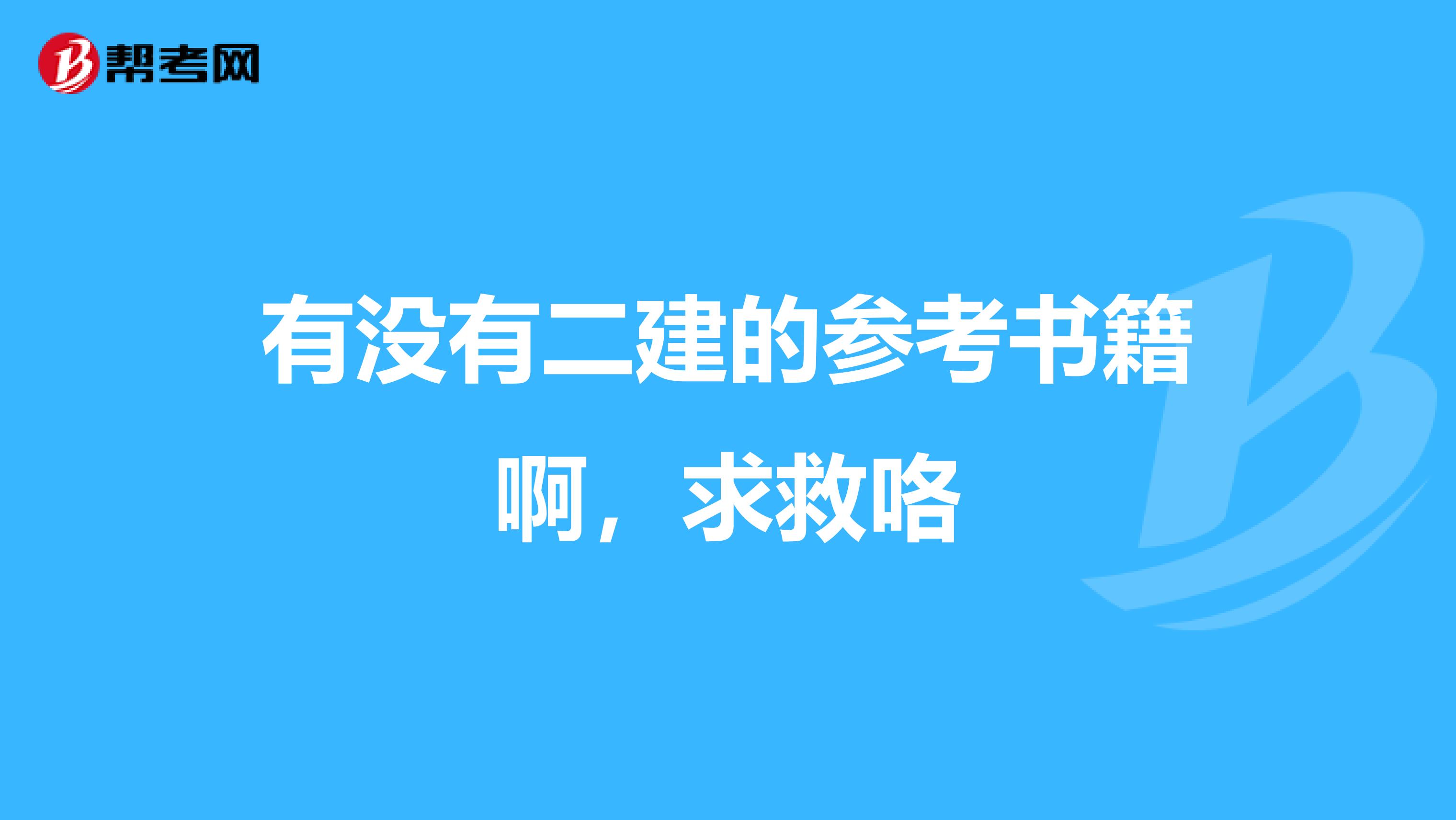 有没有二建的参考书籍啊,求救咯