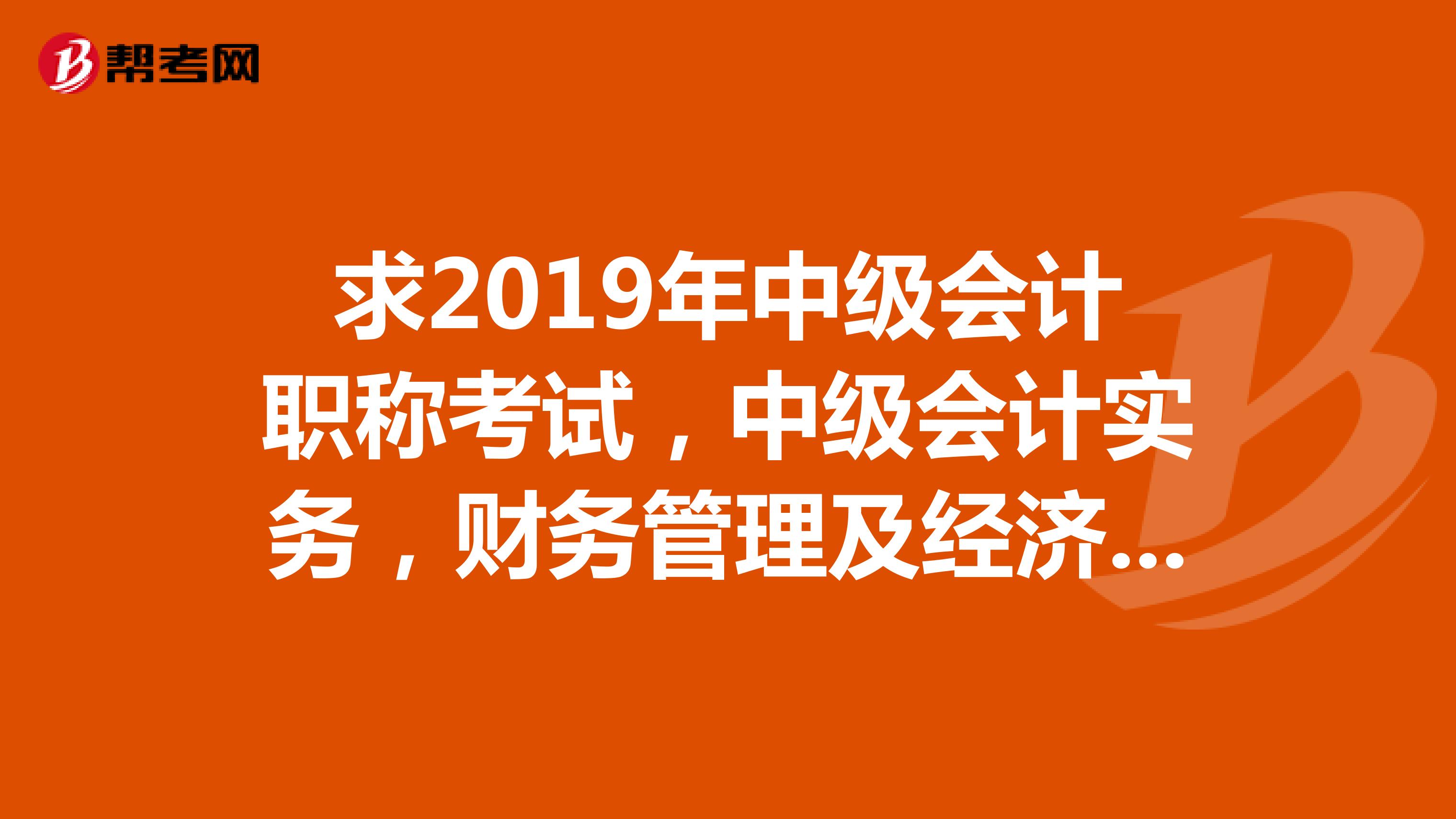 求2019年中级会计职称考试,中级会计实务,财务管理及经济法电子书,谢谢
