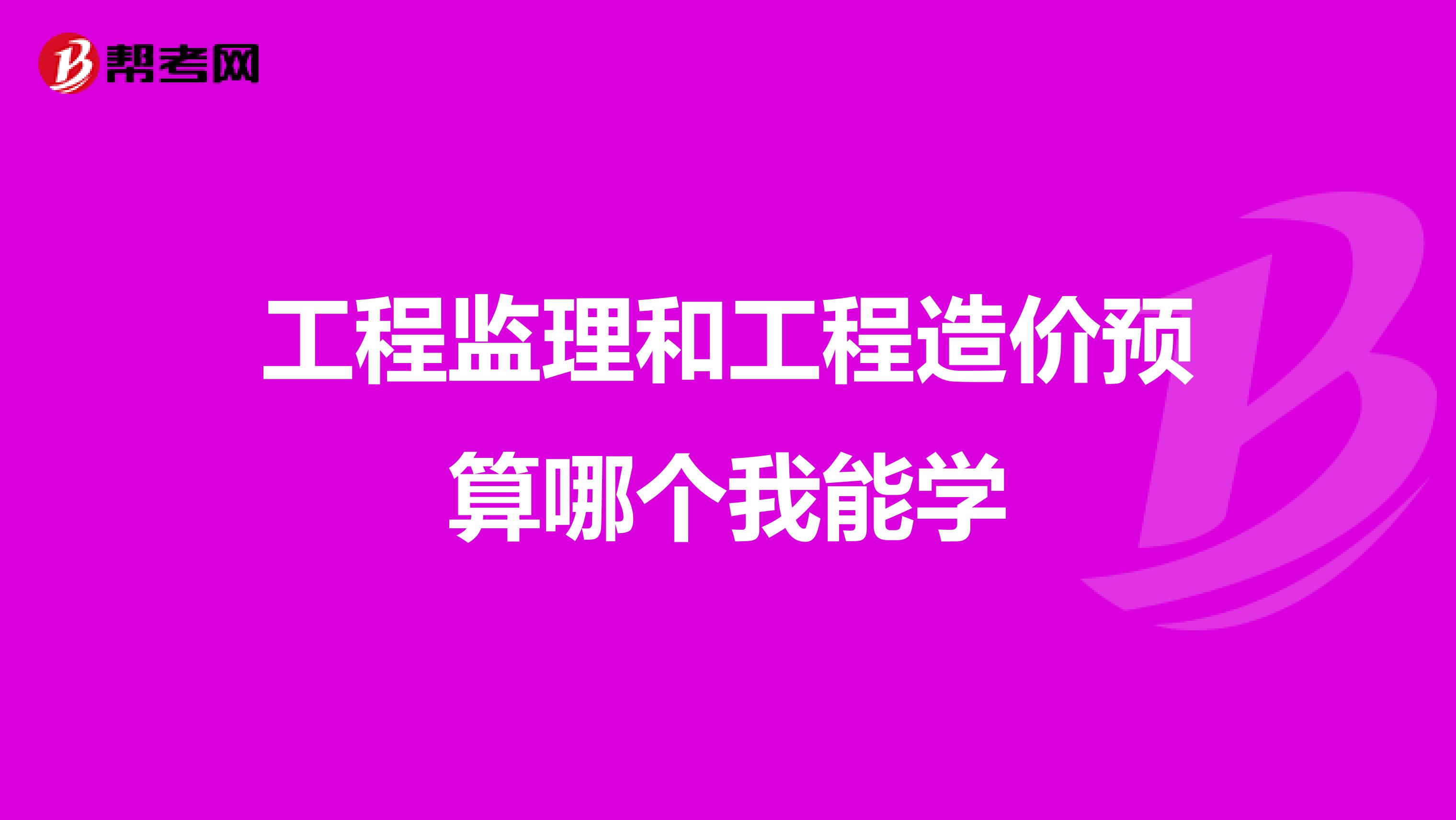 工程监理和工程造价预算哪个我能学