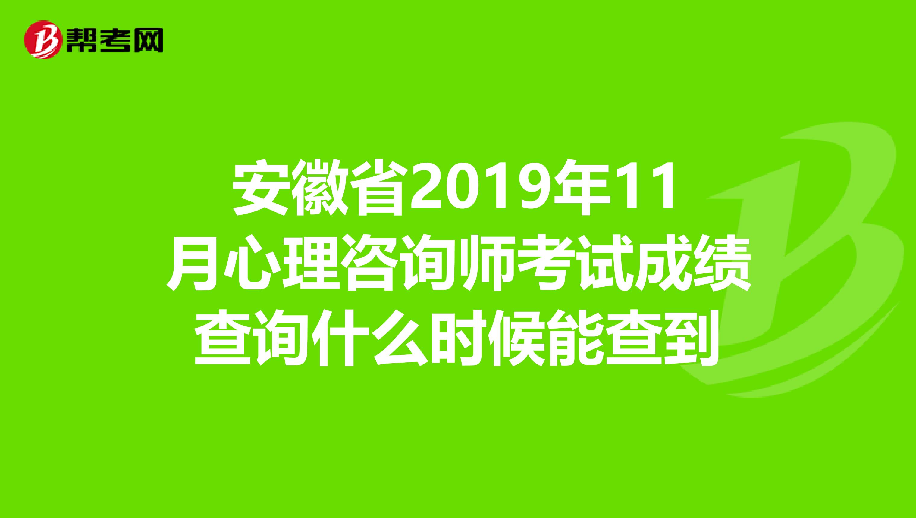 安徽省2019年11月心理咨询师考试成绩查询什么时候能查到