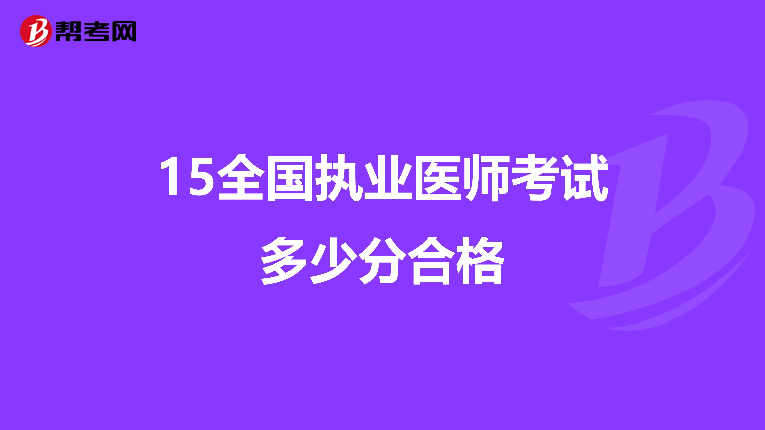 15全國執(zhí)業(yè)醫(yī)師考試多少分合格
