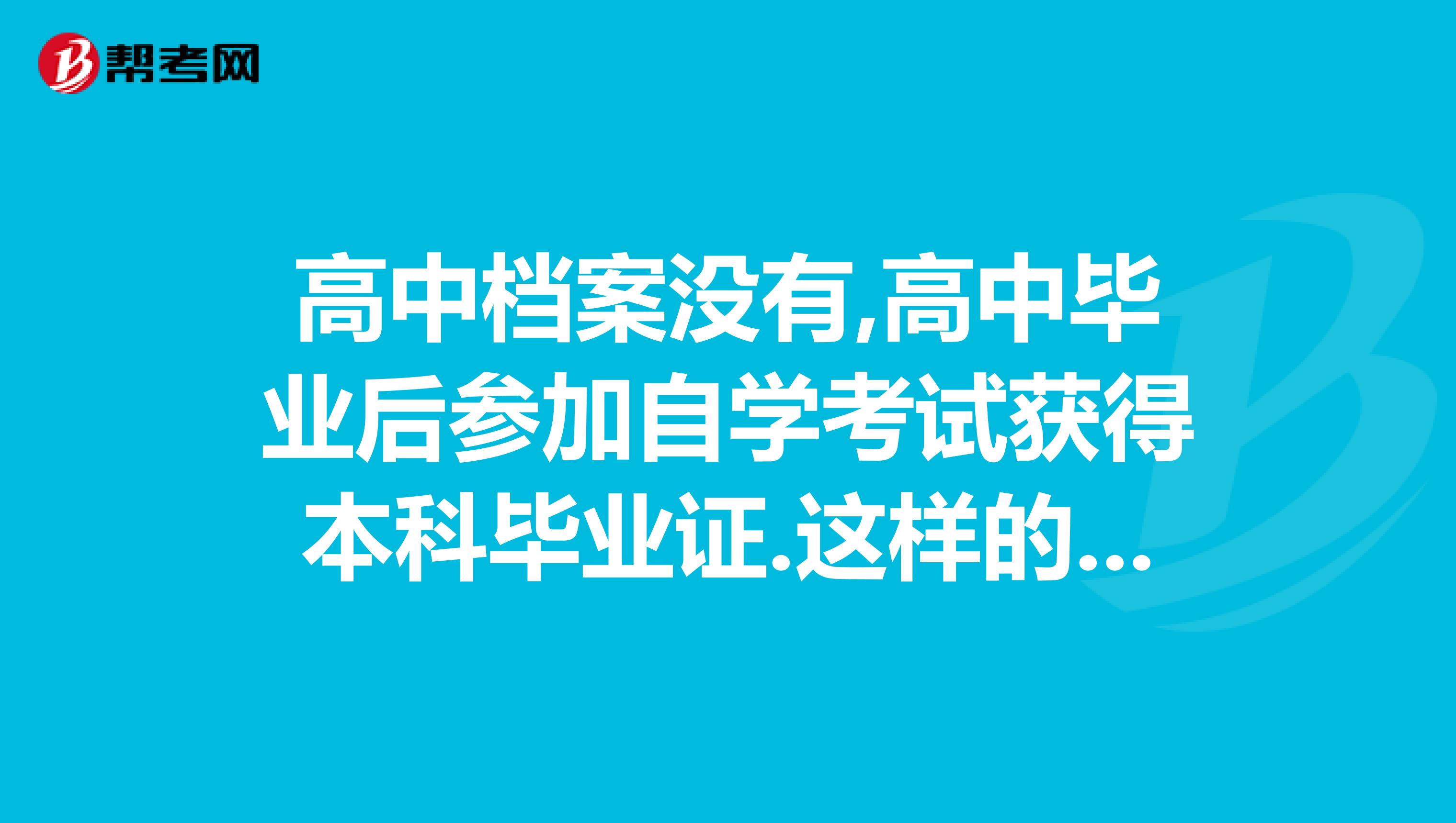 高中档案没有,高中毕业后参加自学考试获得本科毕业证.这样的档案可以放在张江人才中心吗在上海有工作.