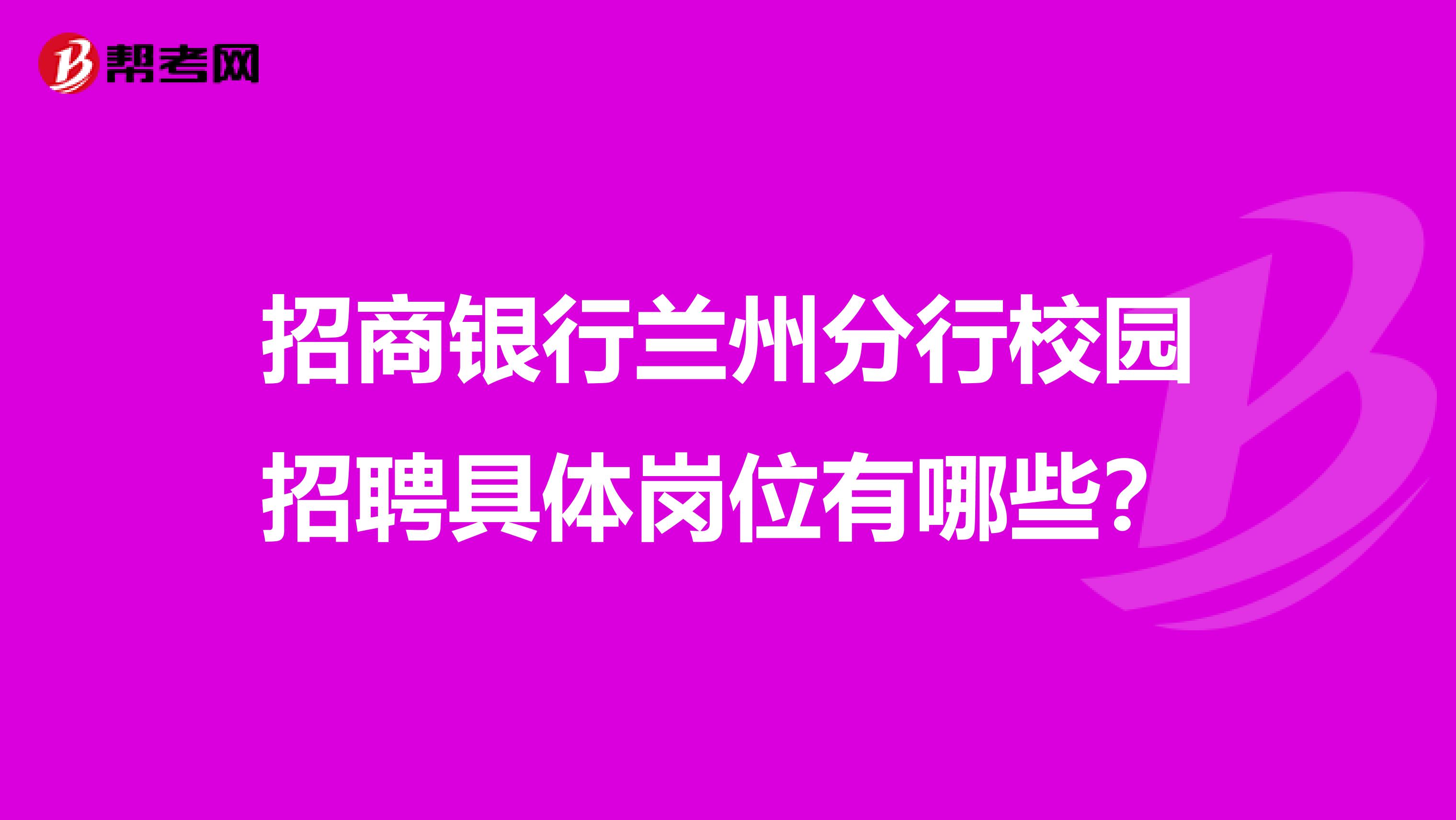 招商银行兰州分行校园招聘具体岗位有哪些？