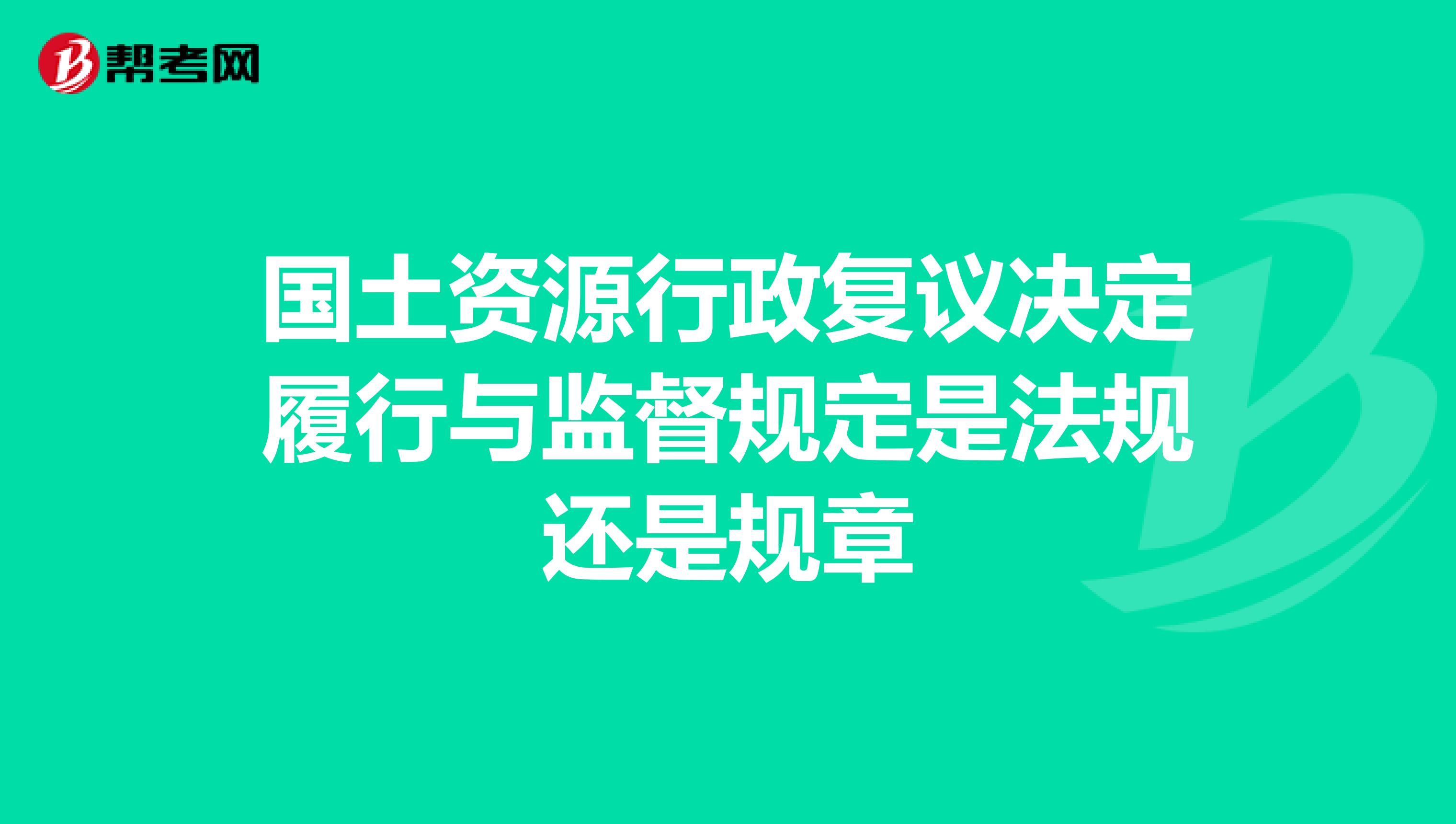 国土资源行政复议决定履行与监督规定是法规还是规章