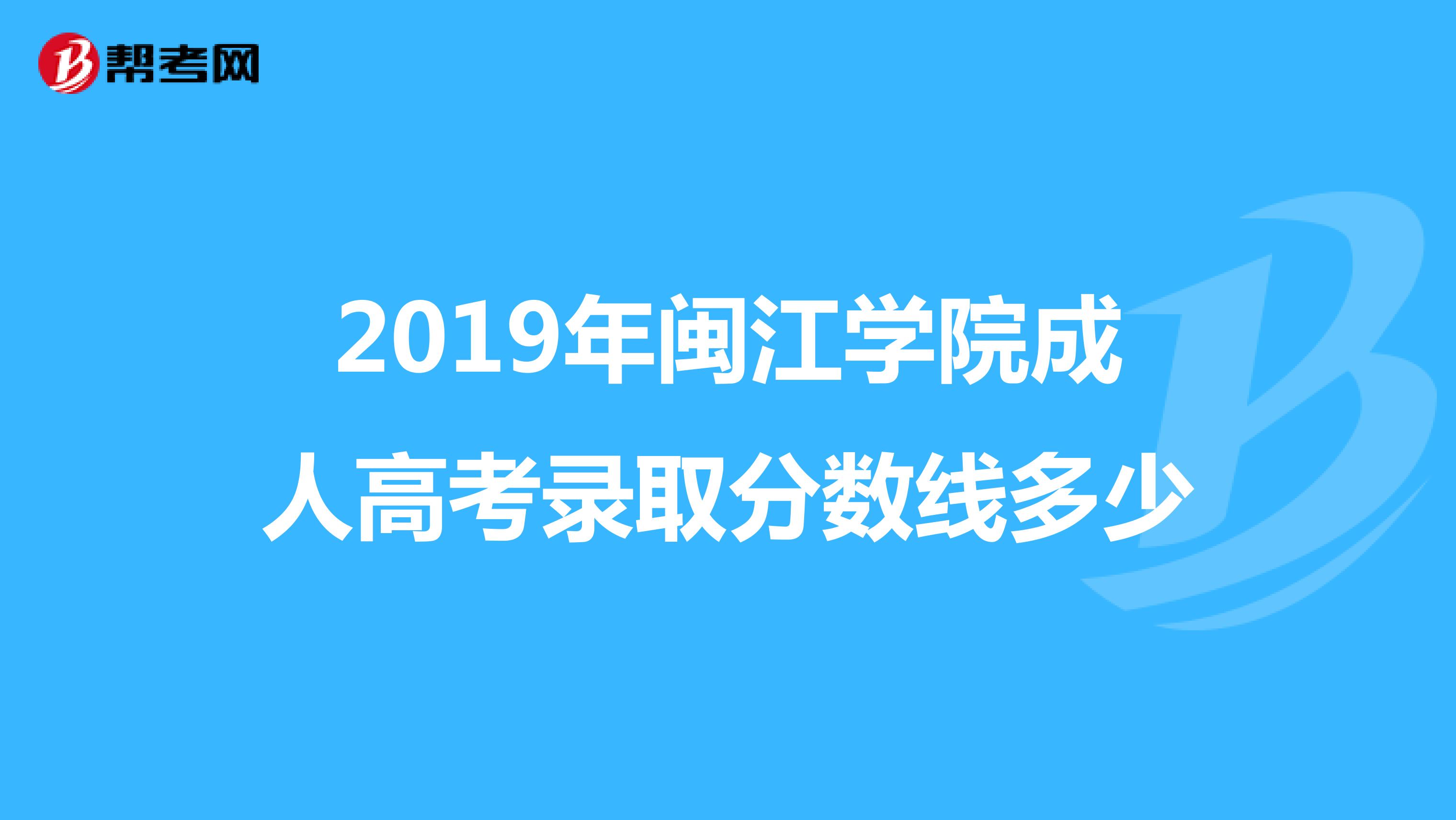 2019年闽江学院成人高考录取分数线多少