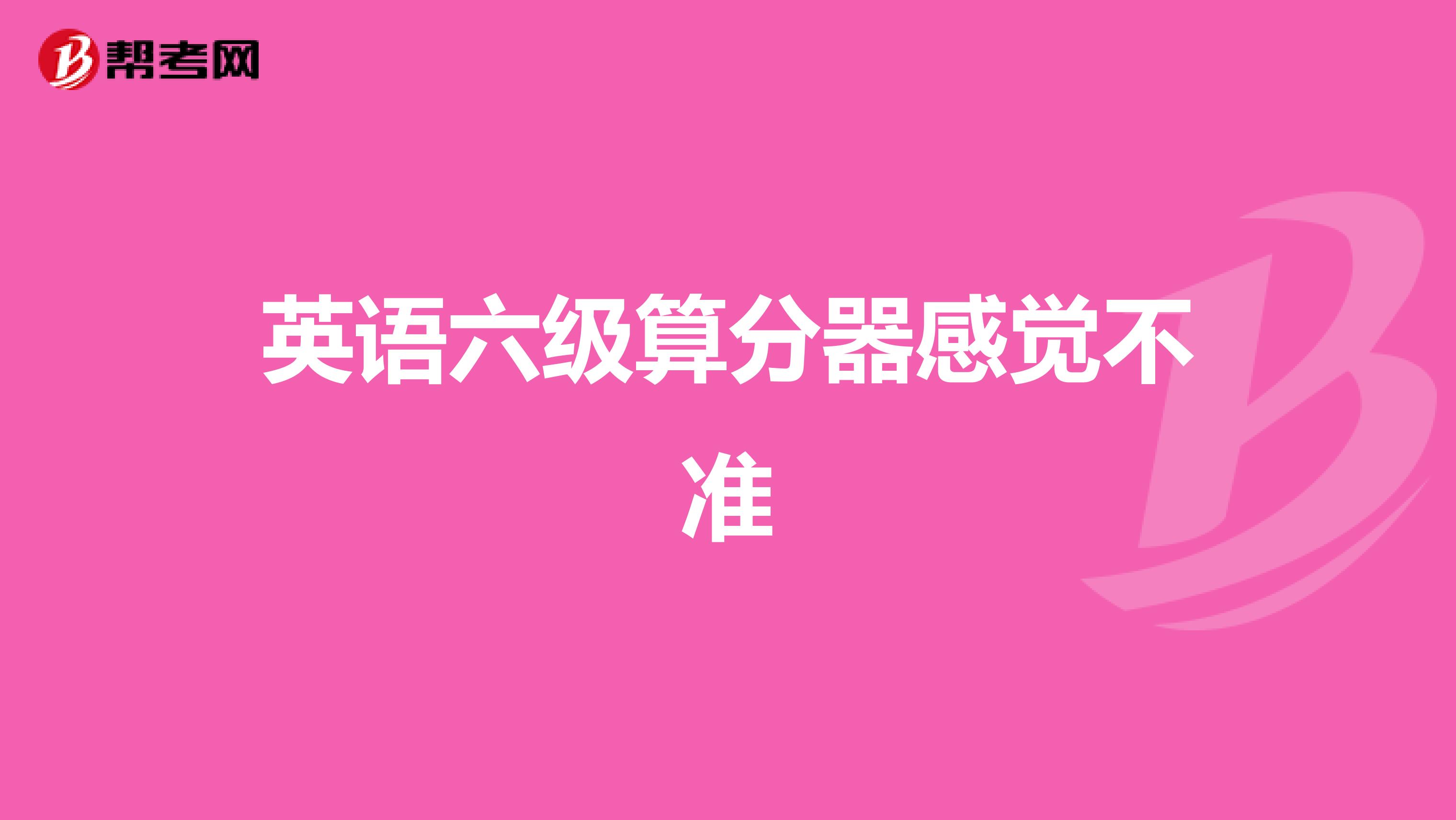 英语六级算分器感觉不准