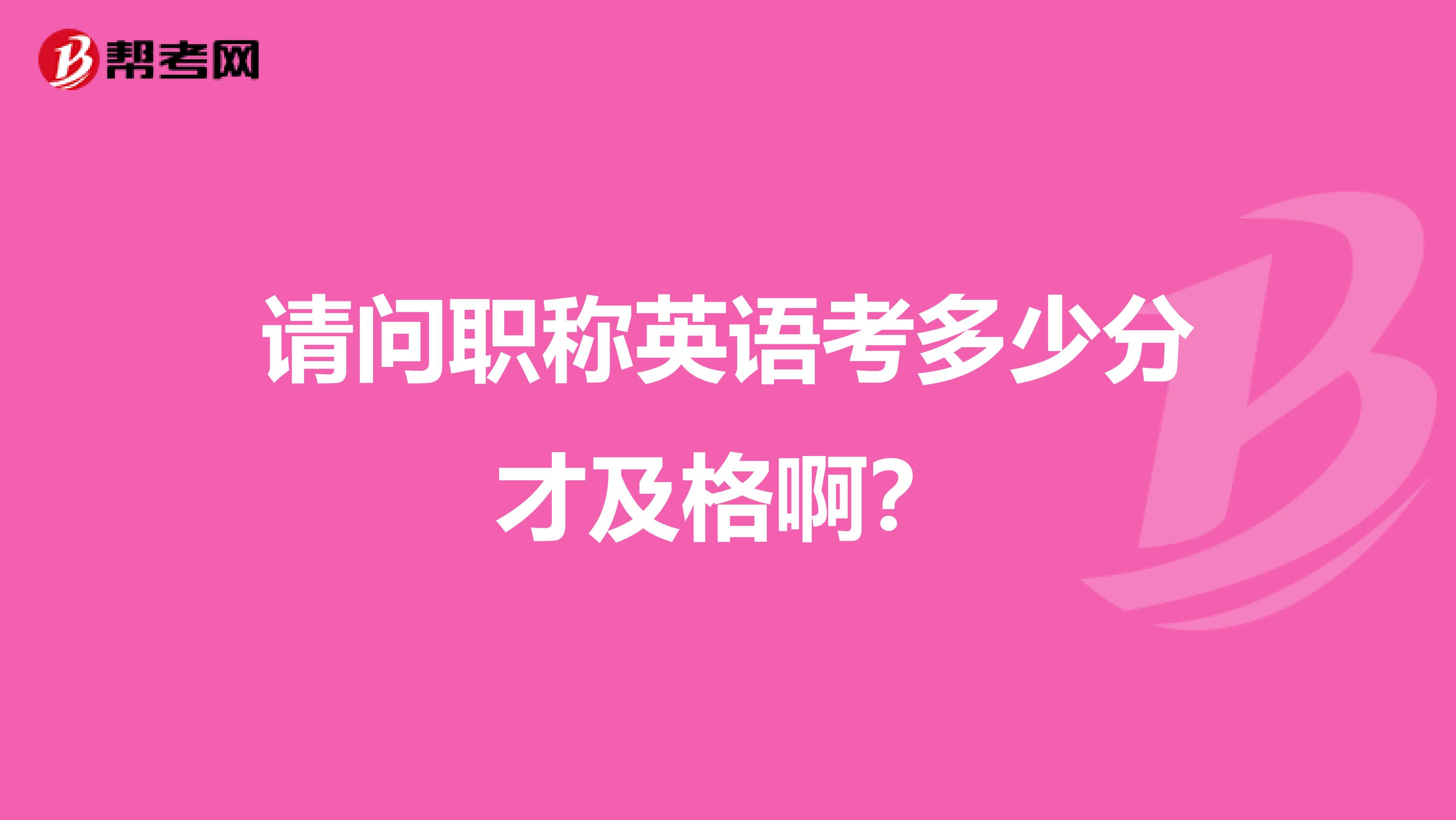 请问职称英语考多少分才及格啊?