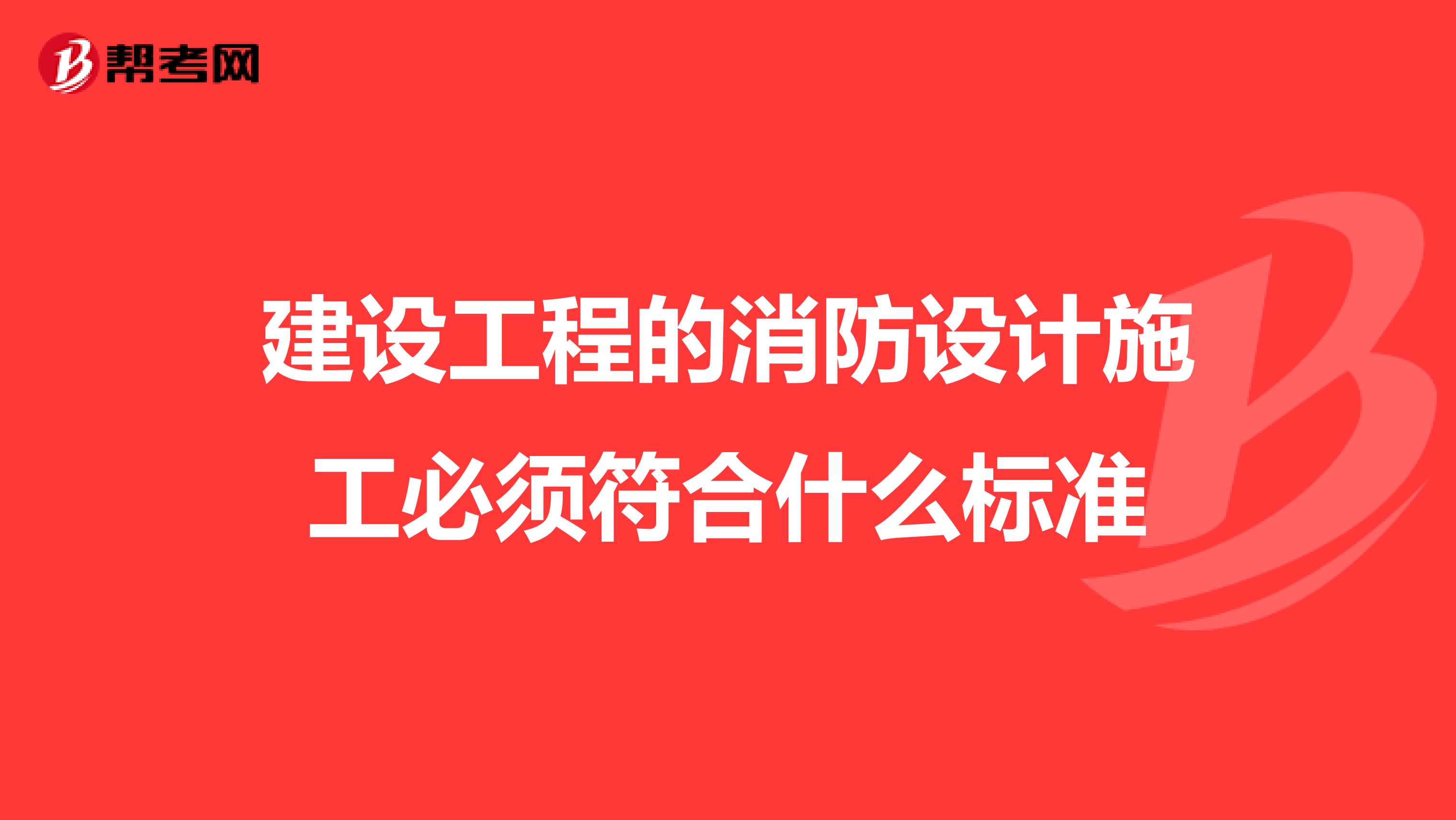 建设工程的消防设计施工必须符合什么标准