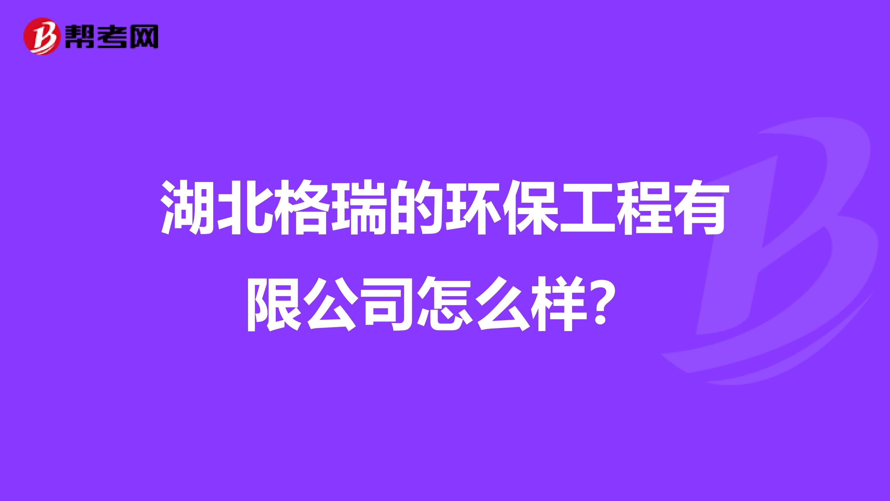 湖北格瑞的环保工程有限公司怎么样?