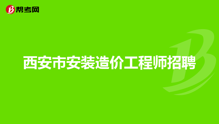 西安市安装造价工程师招聘