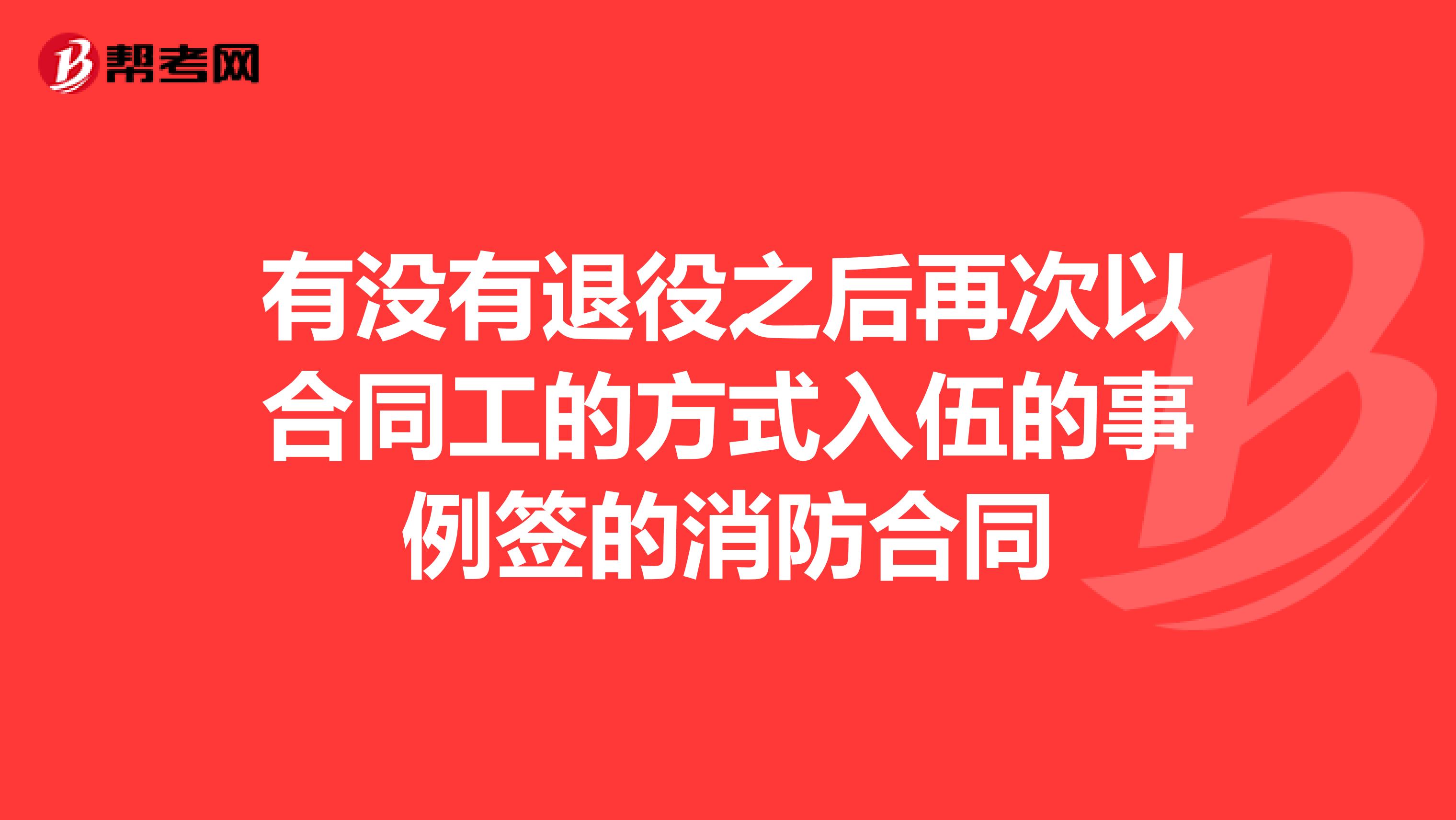 有没有退役之后再次以合同工的方式入伍的事例签的消防合同