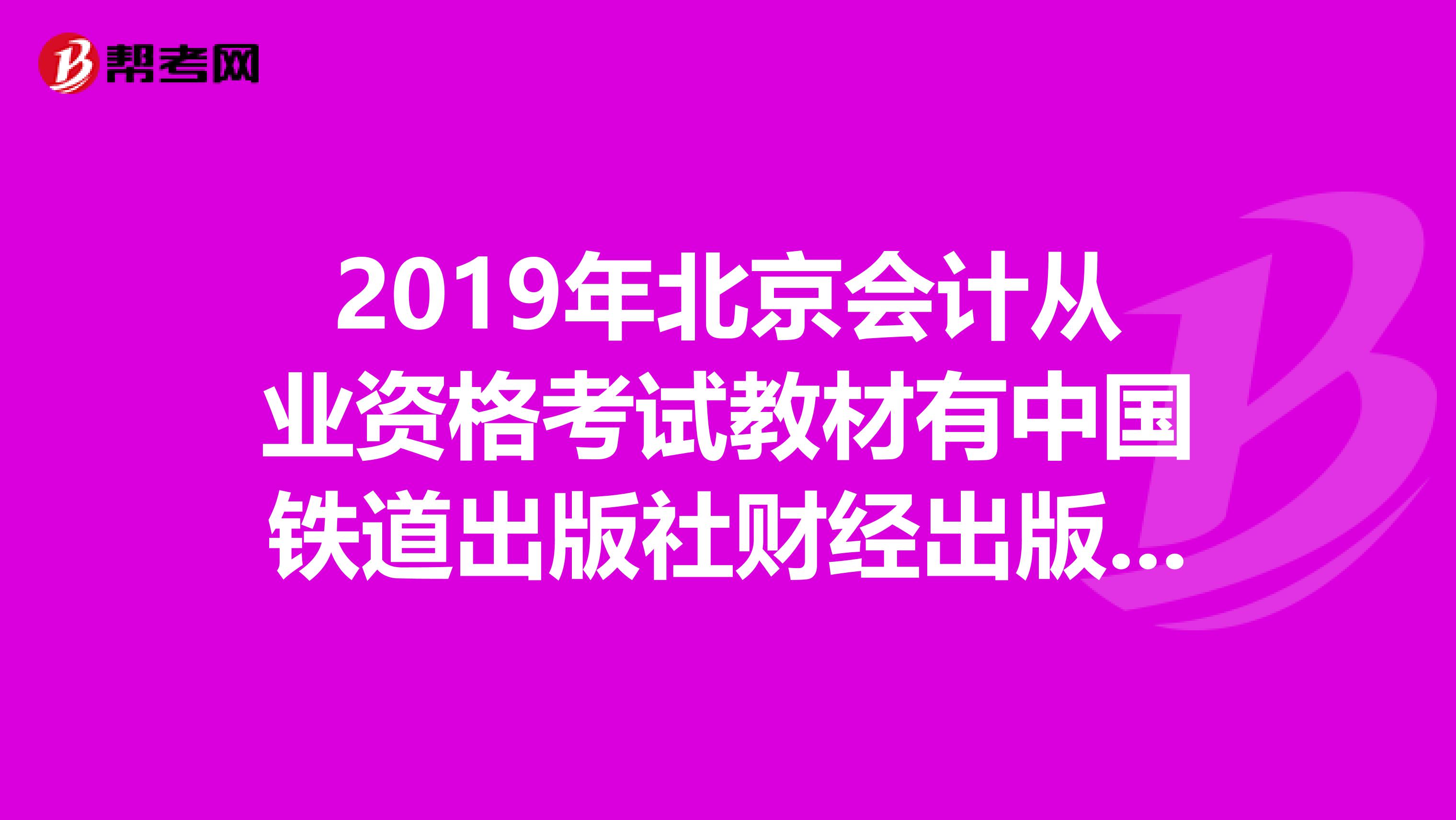 2019年北京会计从业资格考试教材有中国铁道出版社财经出版社还有考试界校的，到底买哪个版本呢？