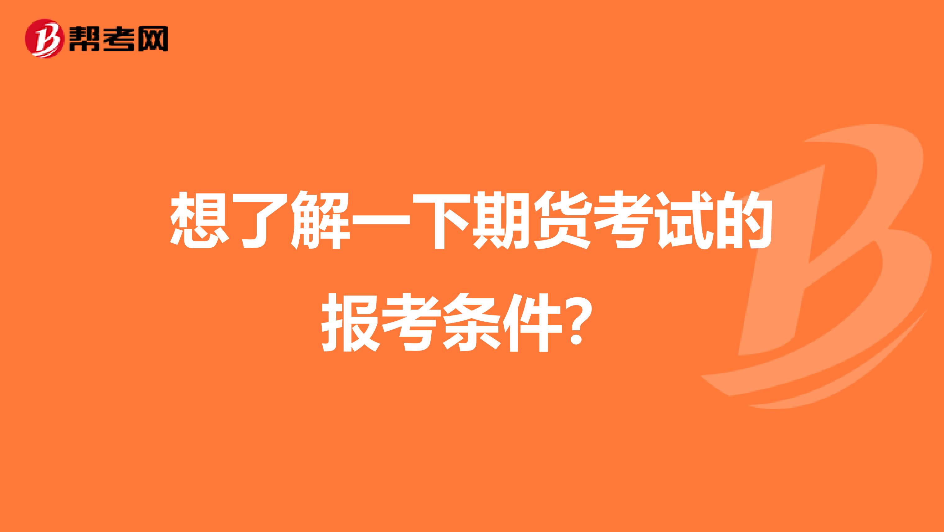 想了解一下期货考试的报考条件?