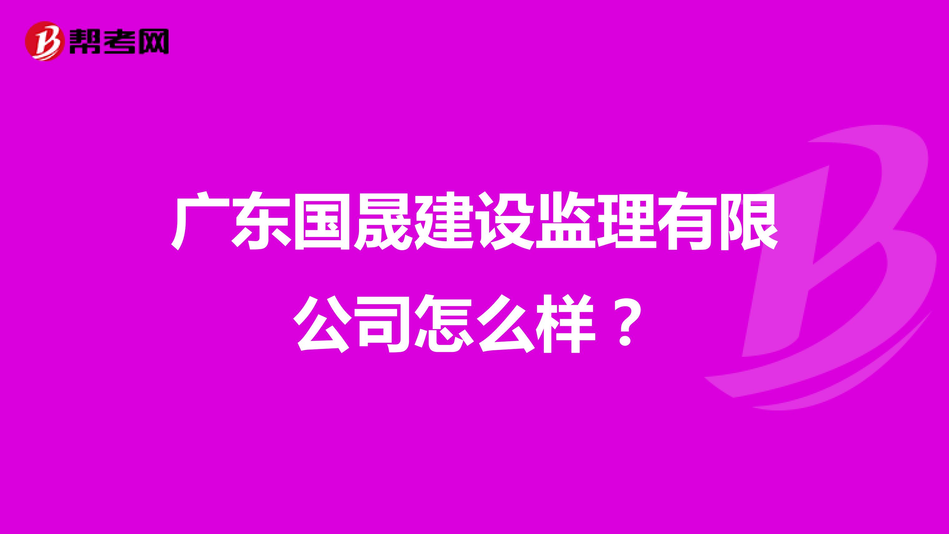 广东国晟建设监理有限公司怎么样?