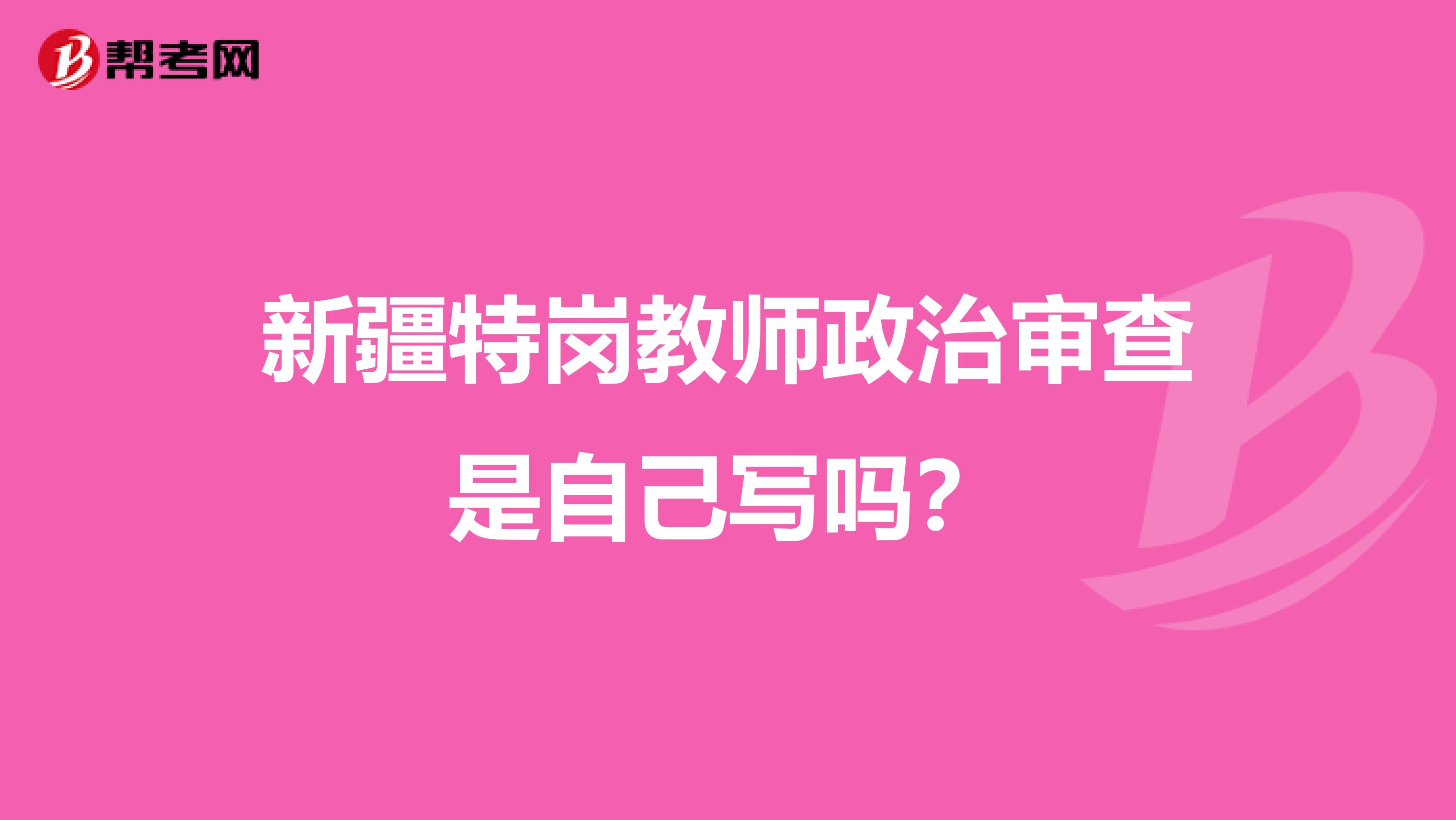 新疆特岗教师政治审查是自己写吗？