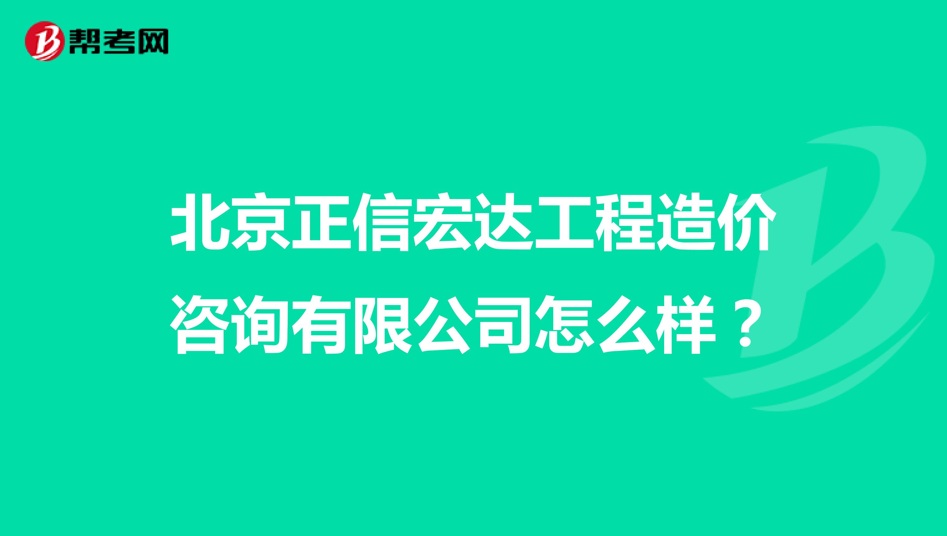 北京正信宏达工程造价咨询有限公司怎么样？