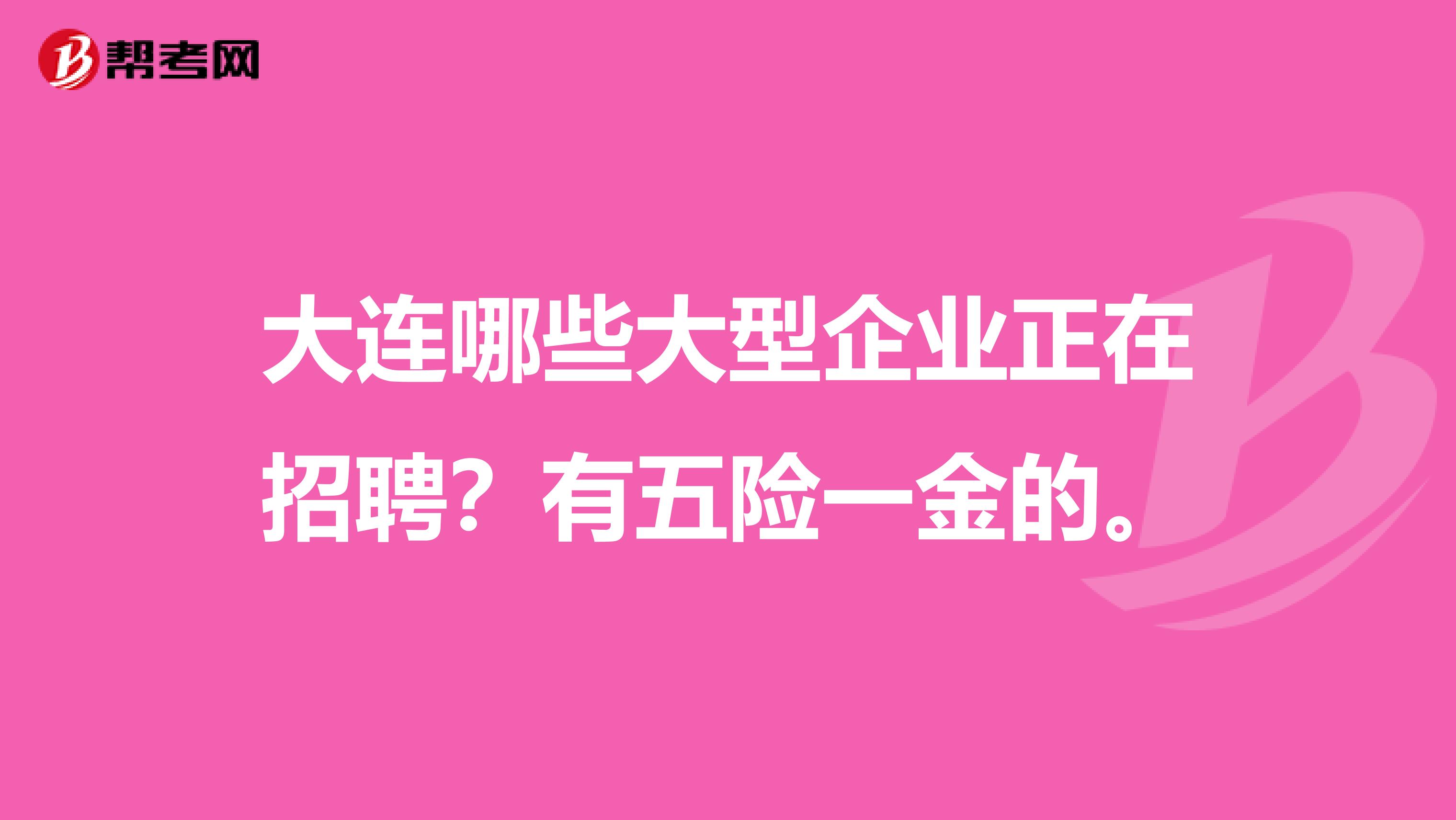 大連哪些大型企業(yè)正在招聘？有五險一金的。
