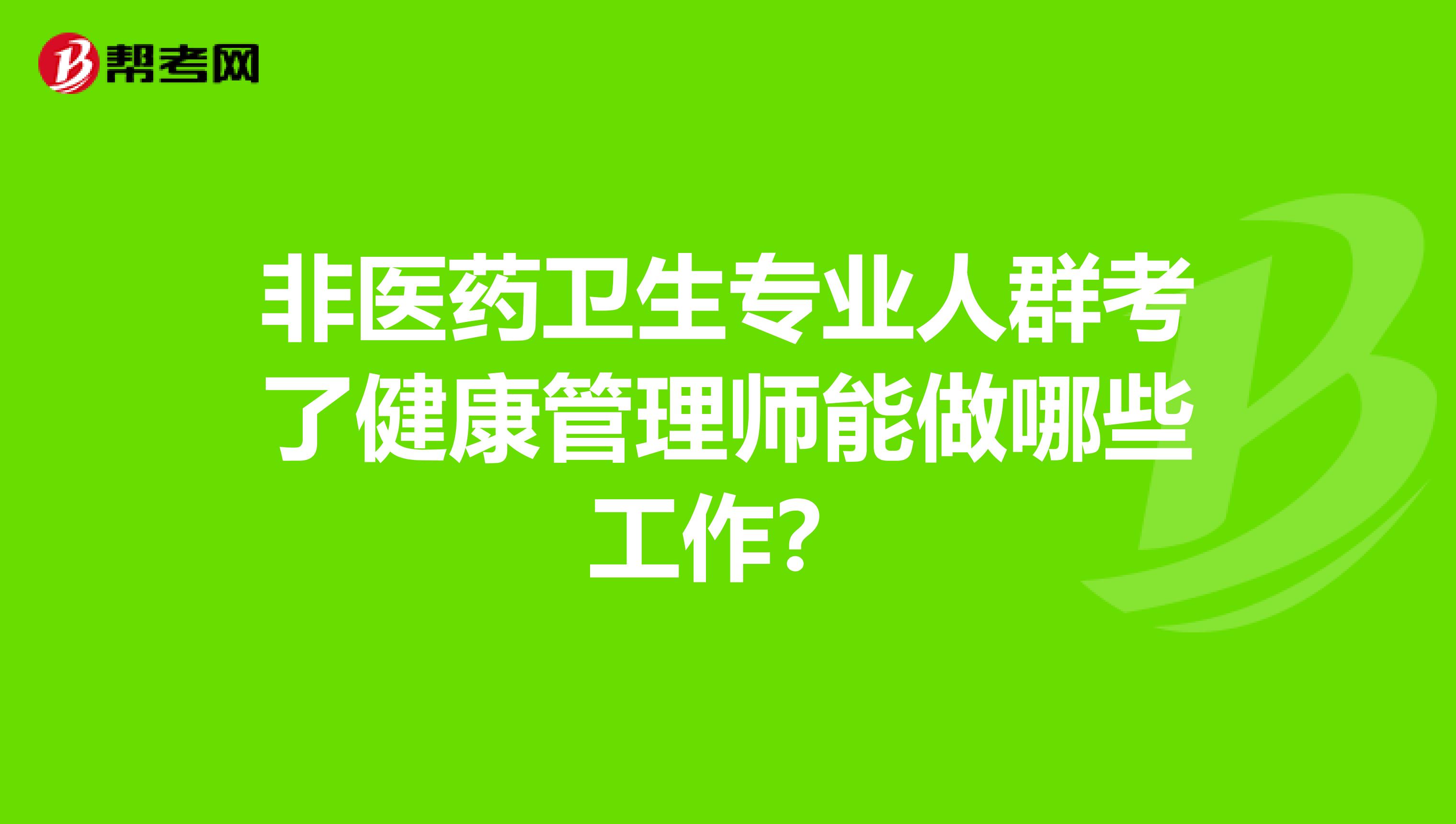 非医药卫生专业人群考了健康管理师能做哪些工作?