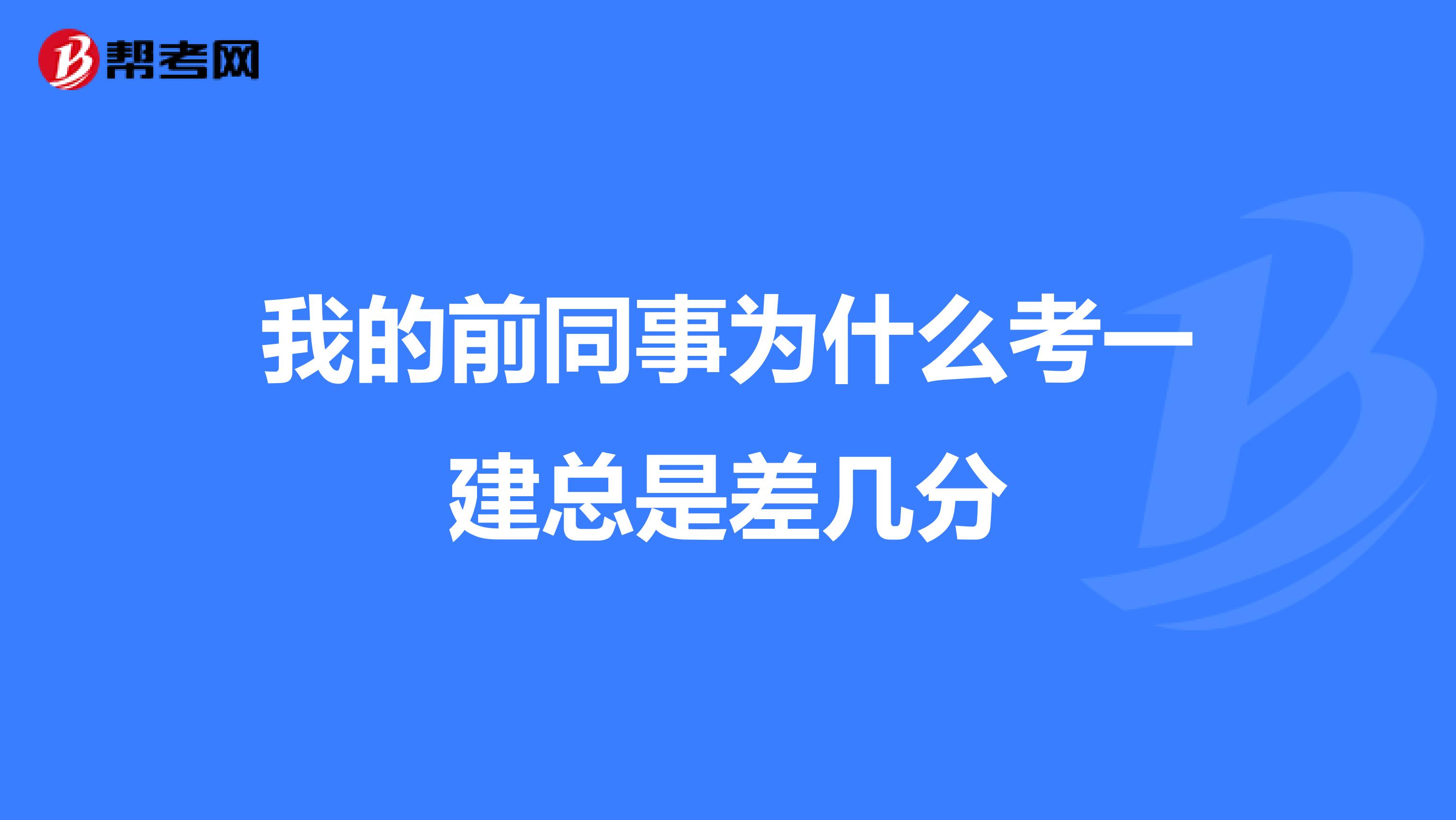 我的前同事为什么考一建总是差几分