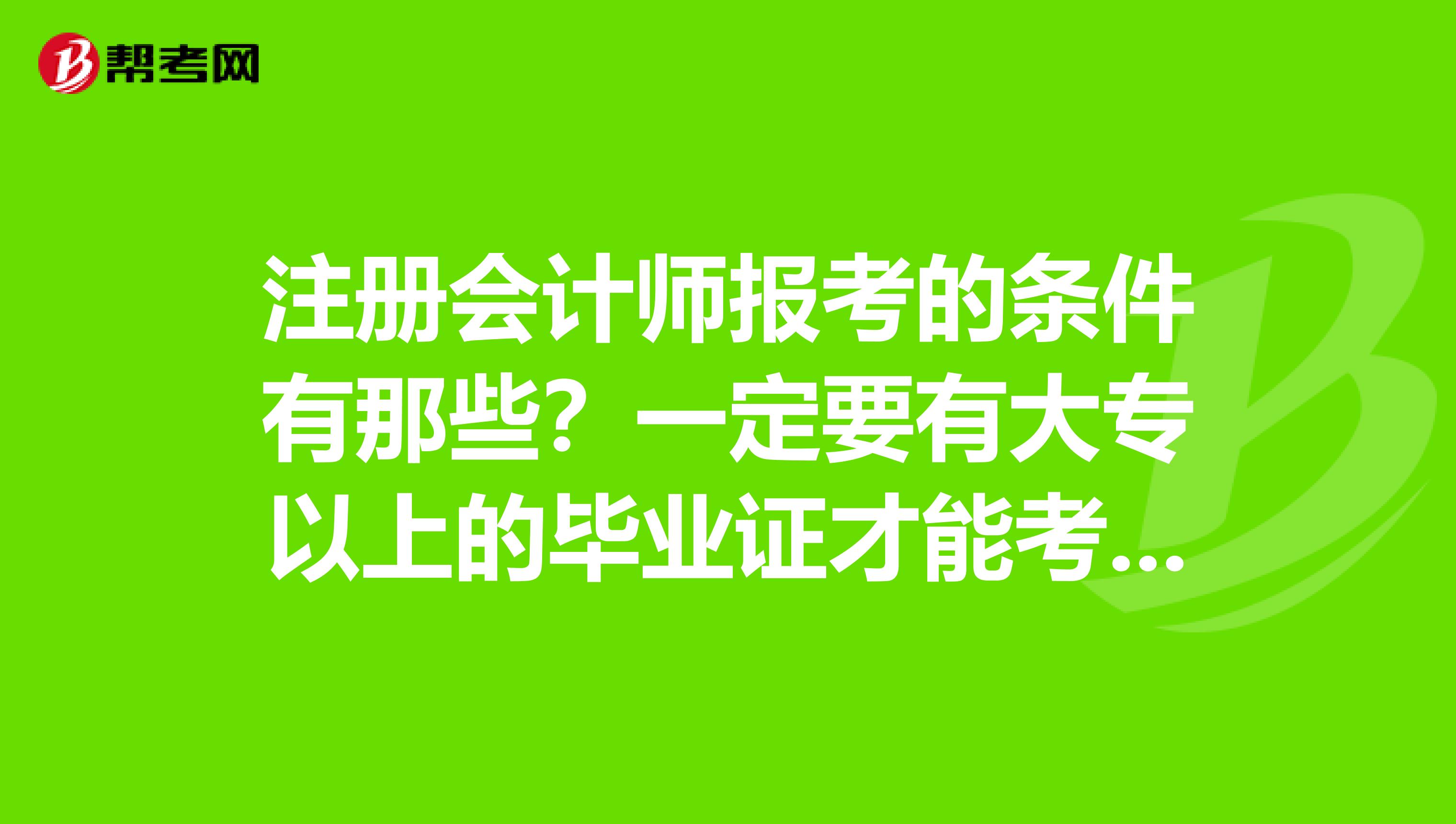 註冊會計師報考的條件有那些?一定要有大專以上的畢業證才能考嗎?