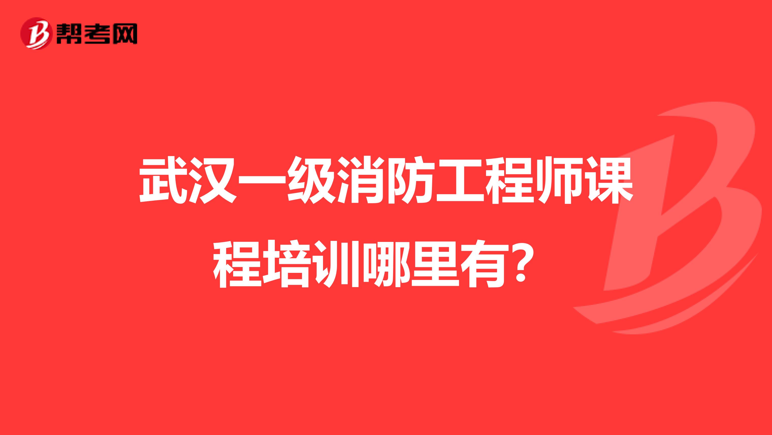 武汉一级消防工程师课程培训哪里有？