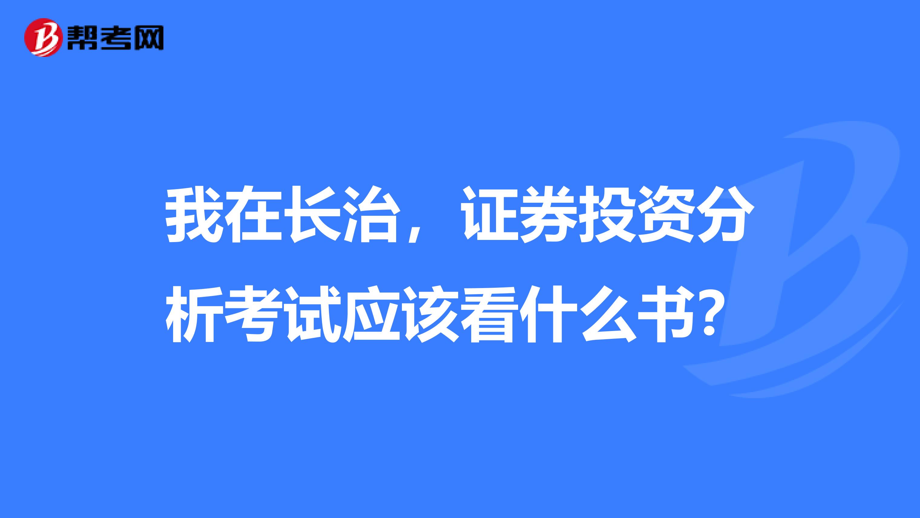 我在长治,证券投资分析考试应该看什么书?
