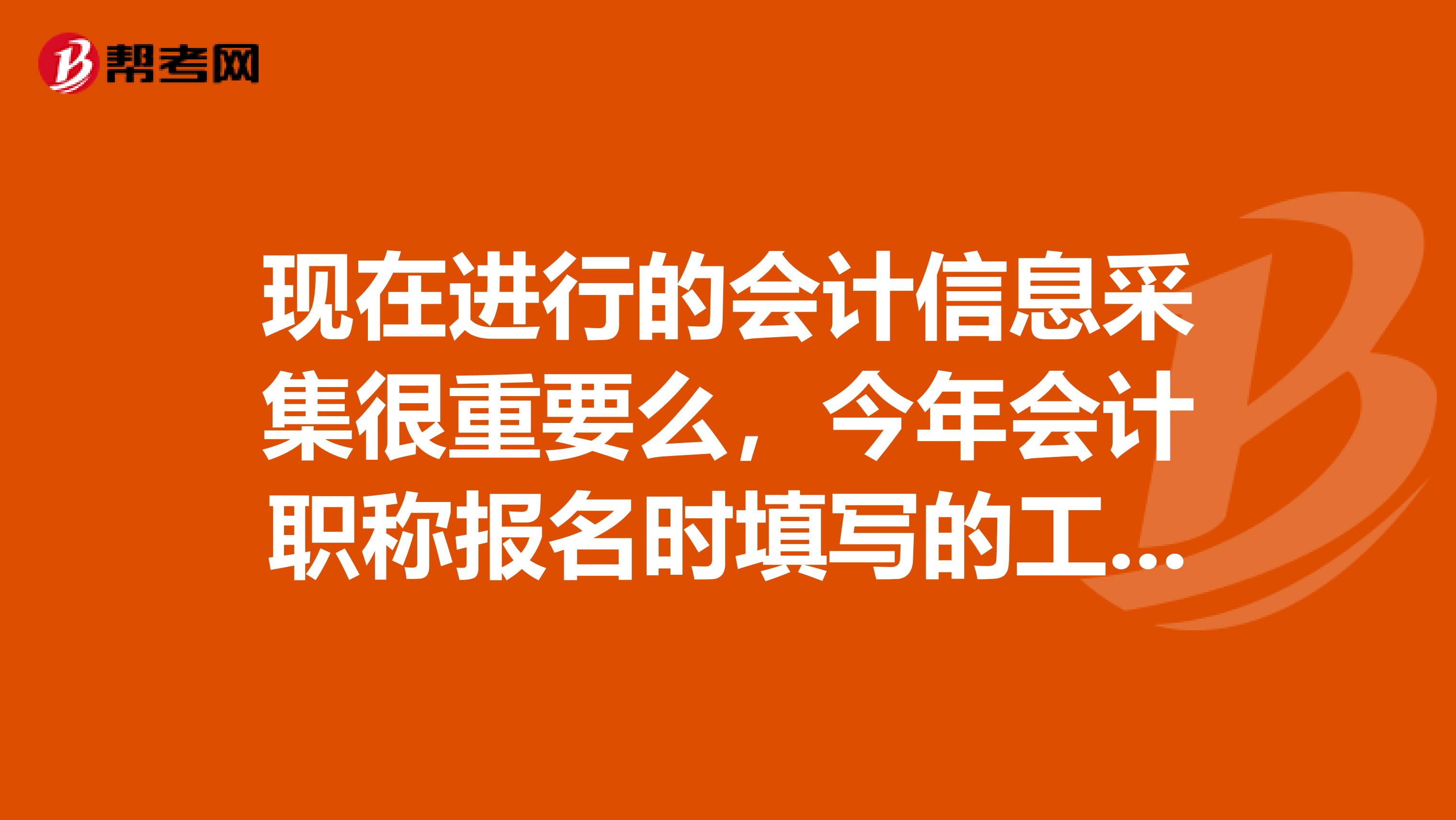 现在进行的会计信息采集很重要么，今年会计职称报名时填写的工作单位和上岗证上的单位不一致，怎么办