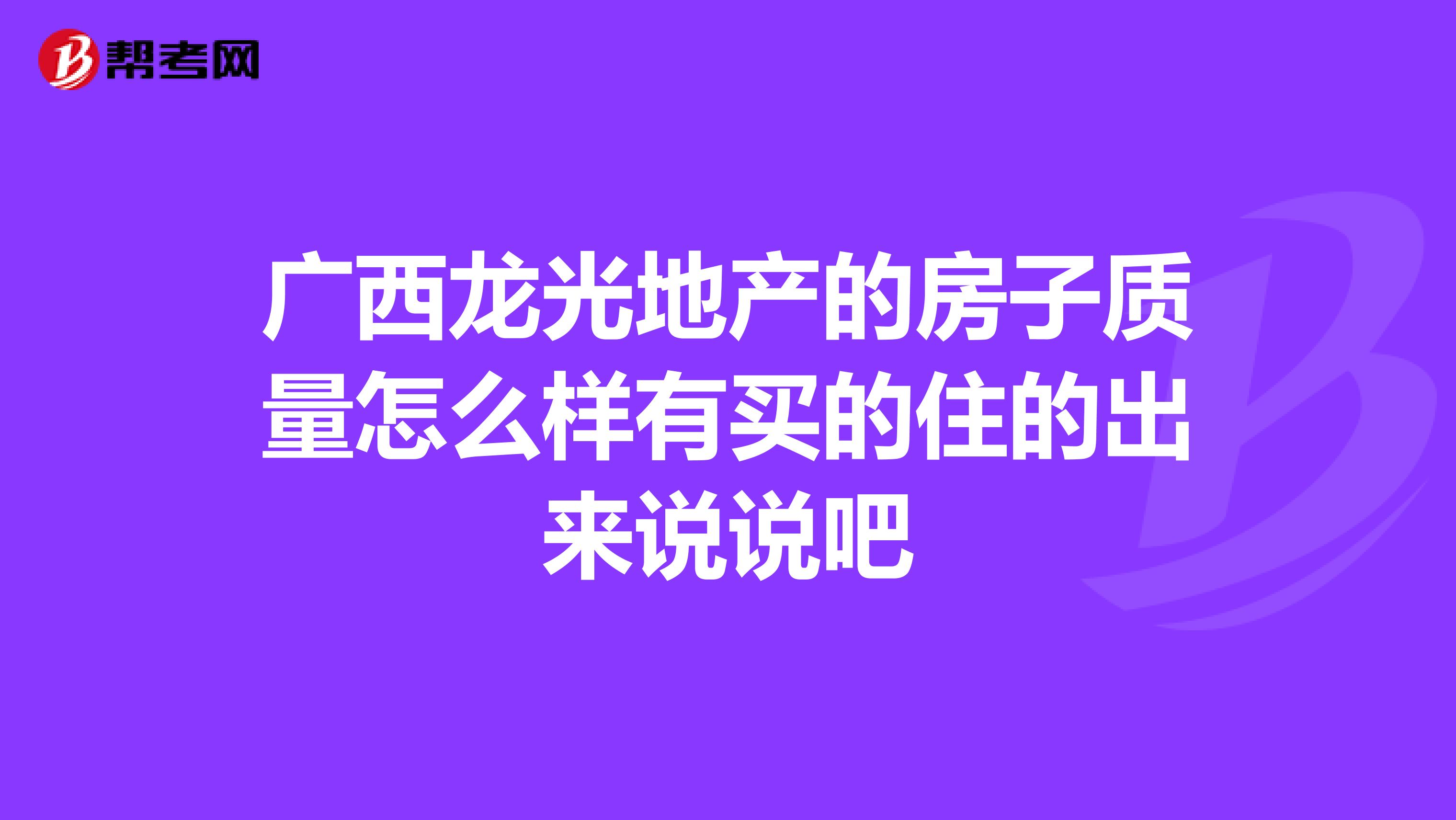 广西龙光地产的房子质量怎么样有买的住的出来说说吧