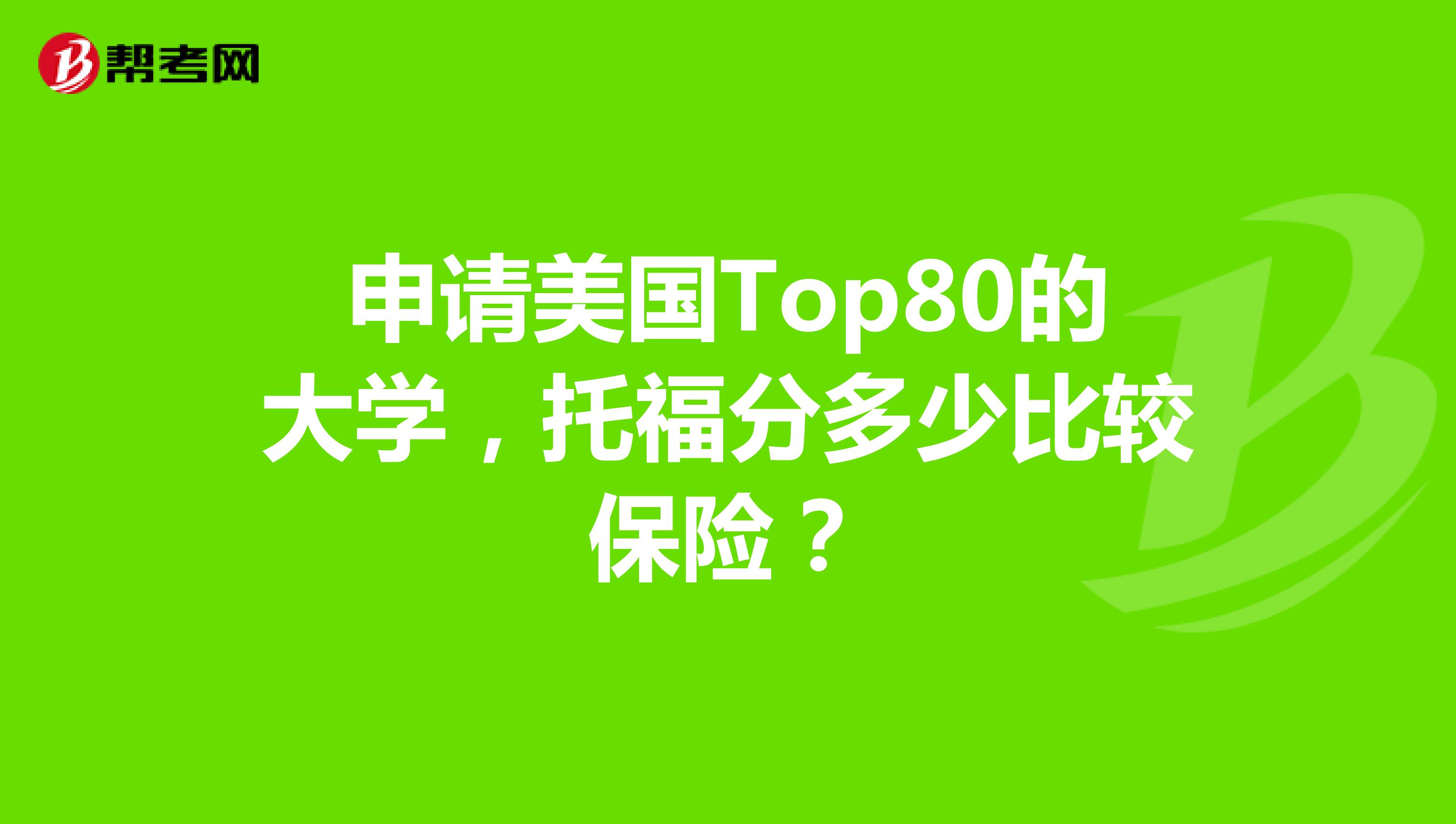 申請(qǐng)美國(guó)Top80的大學(xué)，托福分多少比較保險(xiǎn)？