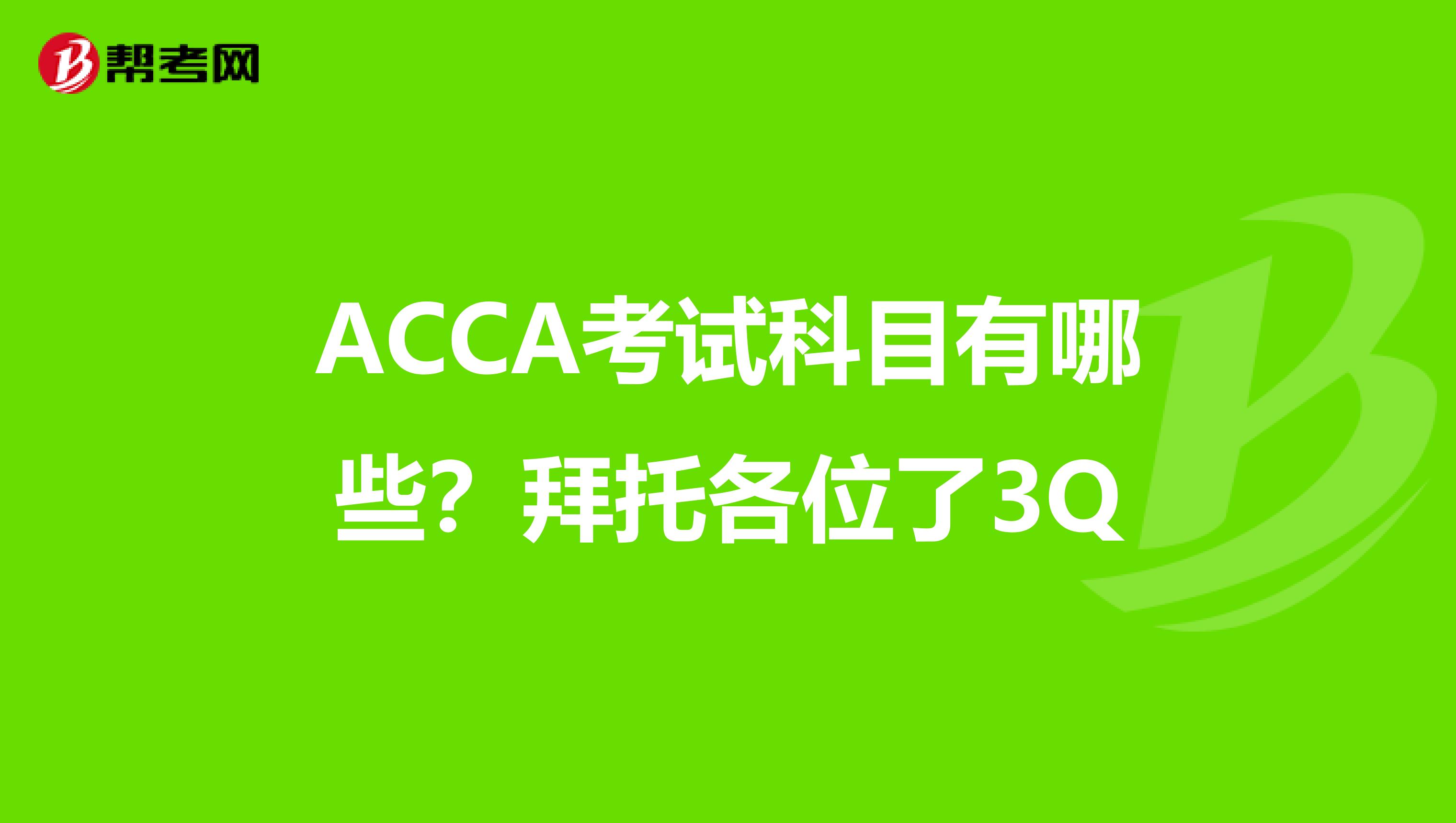 ACCA考试科目有哪些？拜托各位了3Q