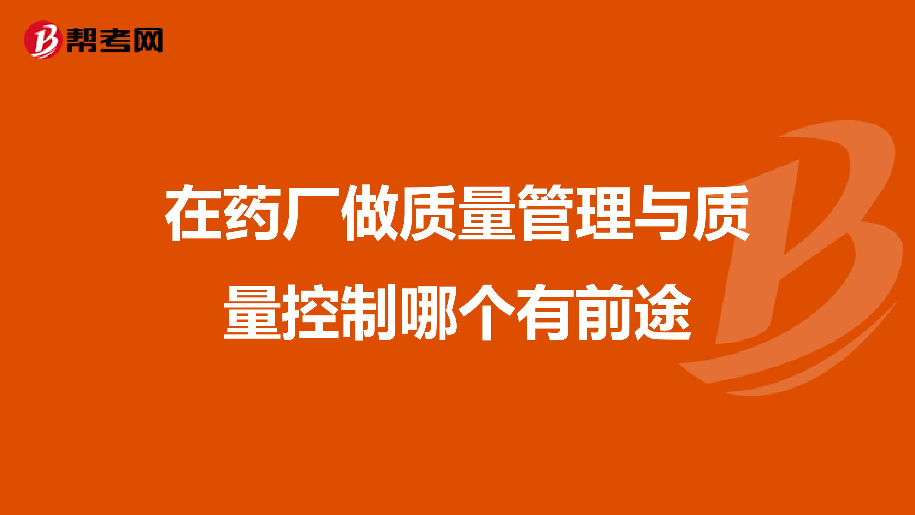 在药厂做质量管理与质量控制哪个有前途