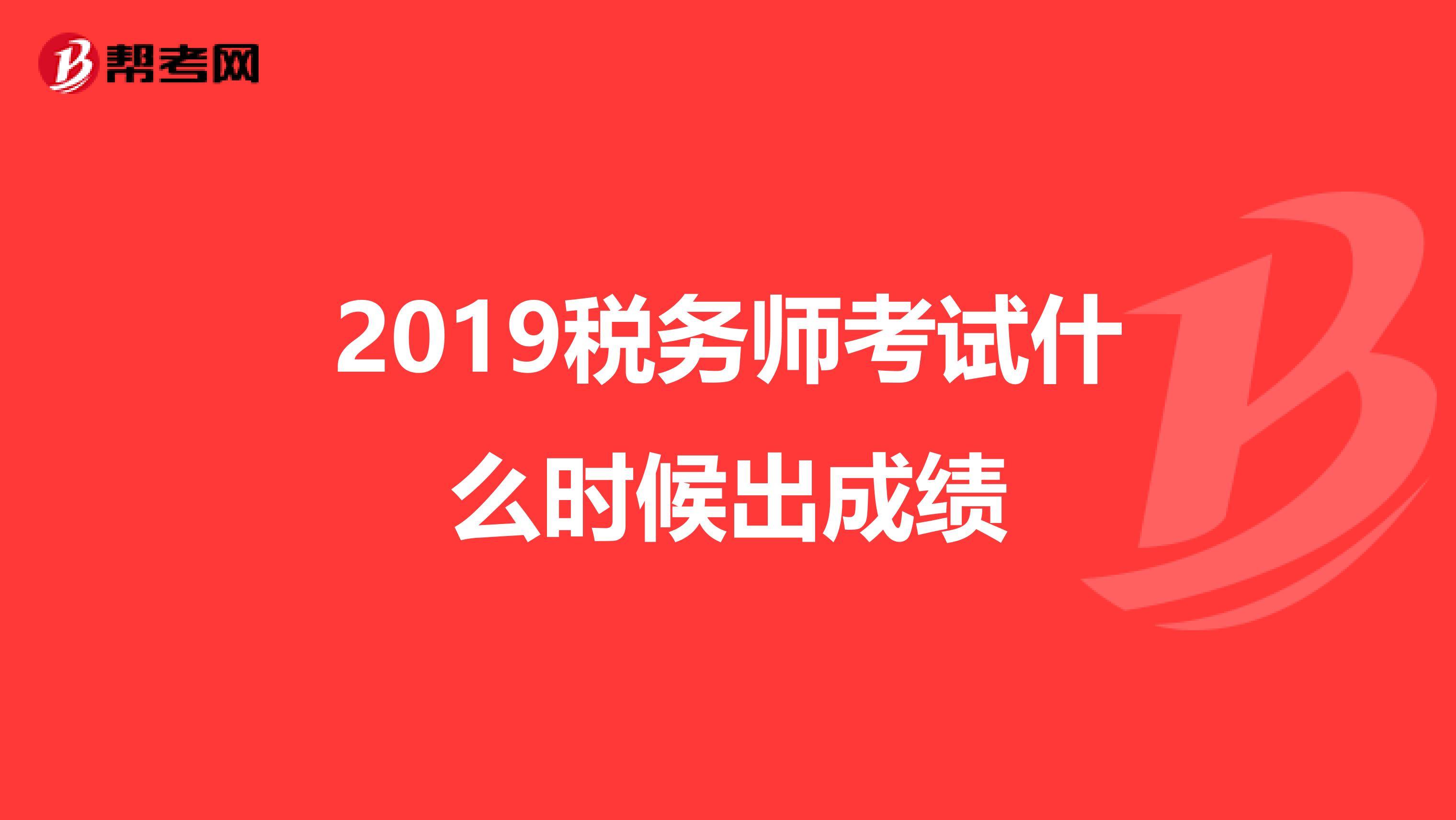 2019税务师考试什么时候出成绩