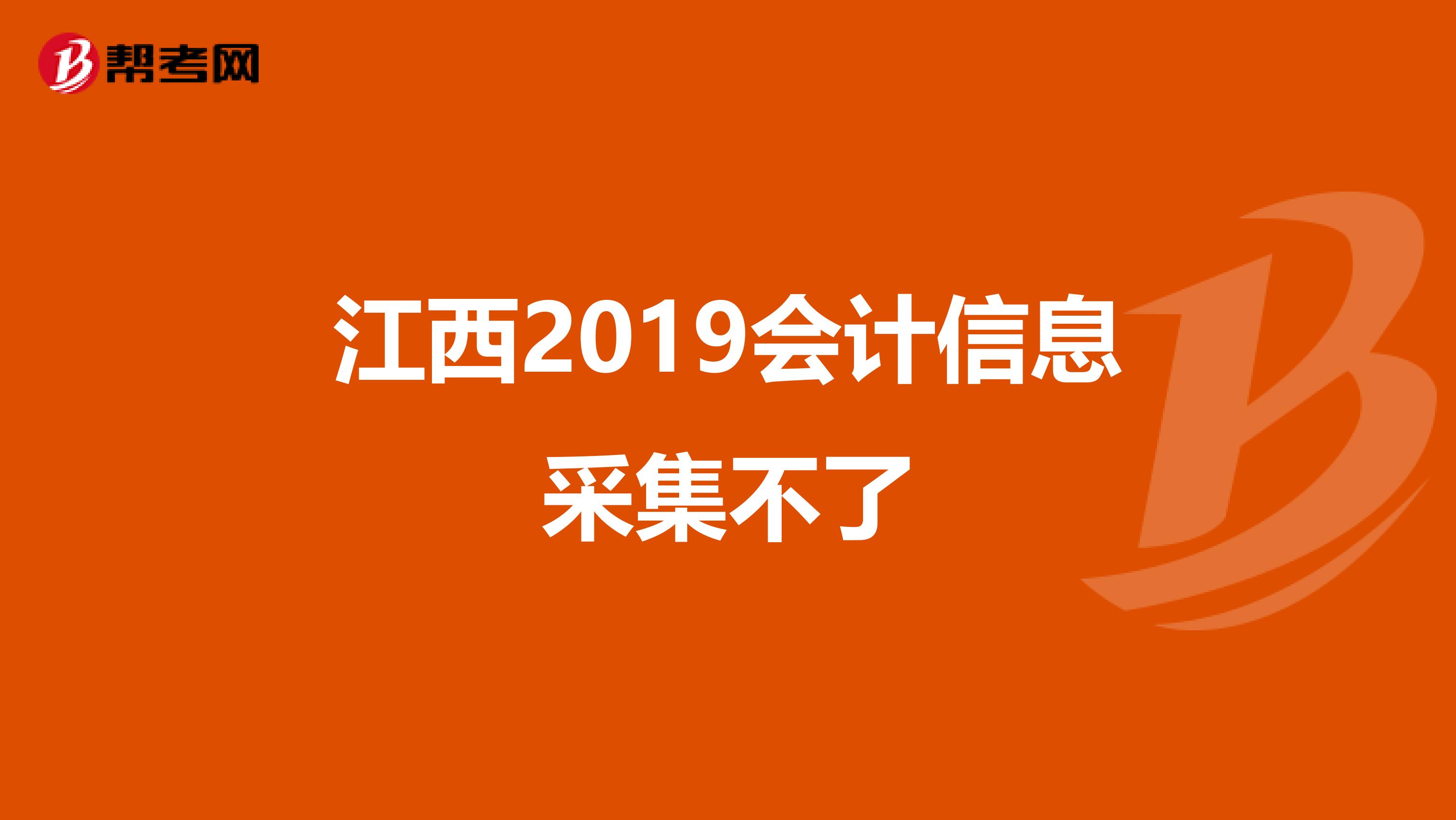 江西2019会计信息采集不了