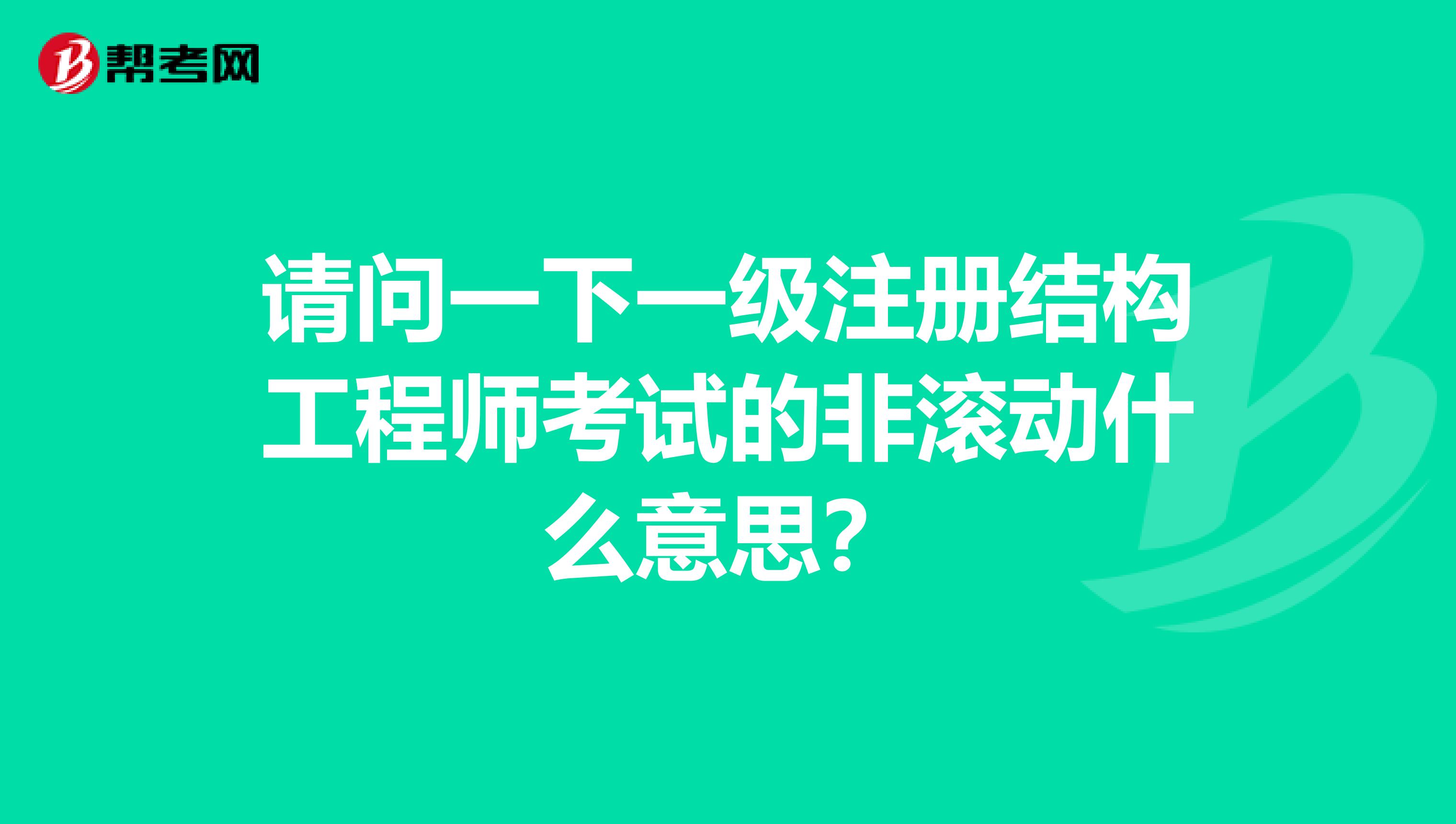 请问一下一级注册结构工程师考试的非滚动什么意思？
