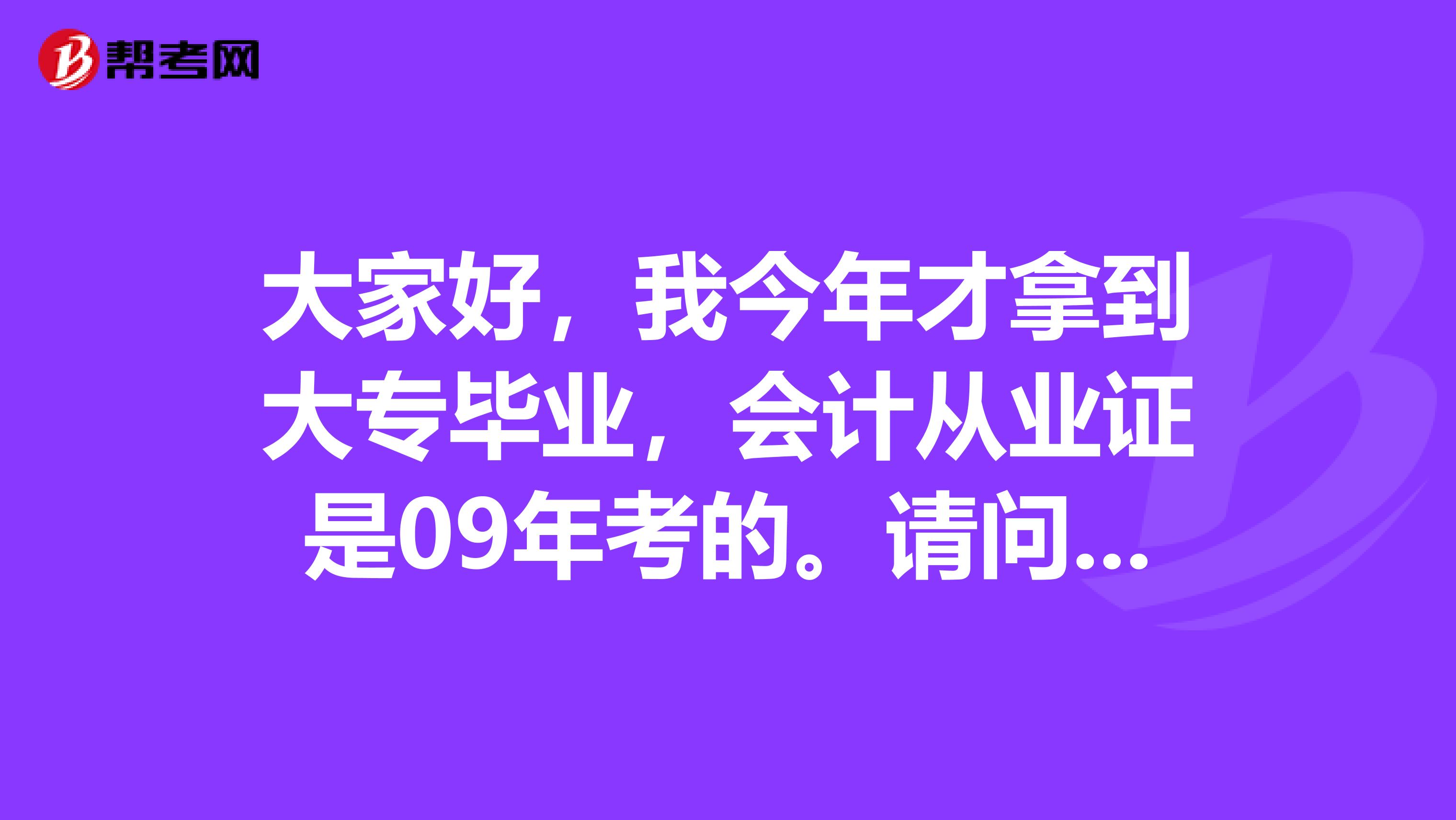 大家好，我今年才拿到大專畢業(yè)，會(huì)計(jì)從業(yè)證是09年考的。請問要怎么報(bào)考注冊會(huì)計(jì)師呢》？
