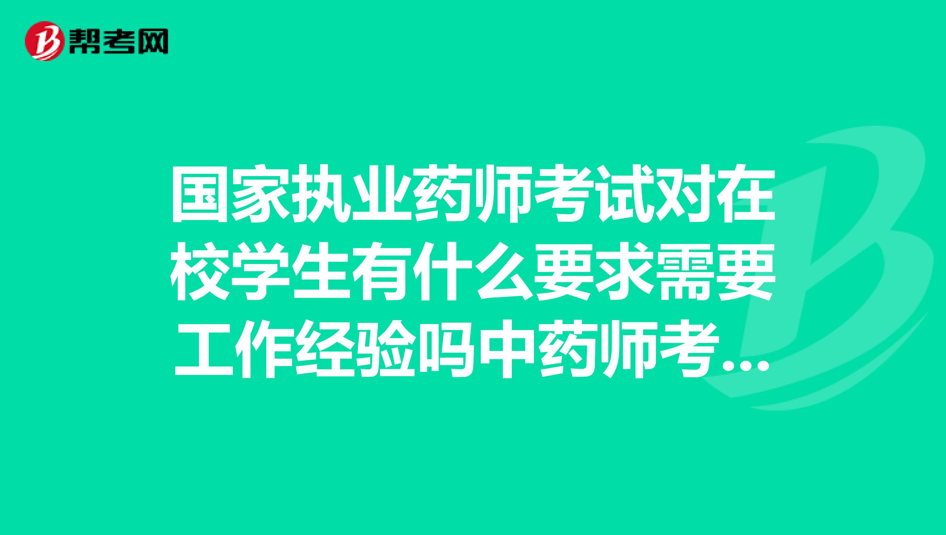 国家执业药师考试对在校学生有什么要求需要工作经验吗中药师考试应注意什么课程有哪些